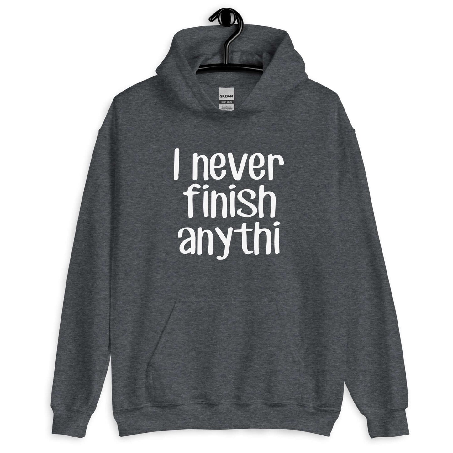 Dark heather hoodie sweatshirt with the phrase I never finish anything printed on the front The letters n and g are missing from the word anything.