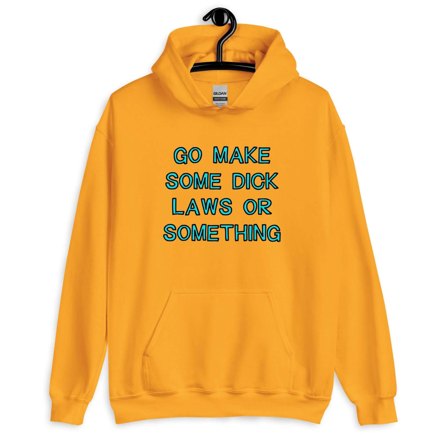 Golden yellow hoodie sweatshirt with the words Go make some dick laws or something printed on the front. The text is turquoise with black outline.