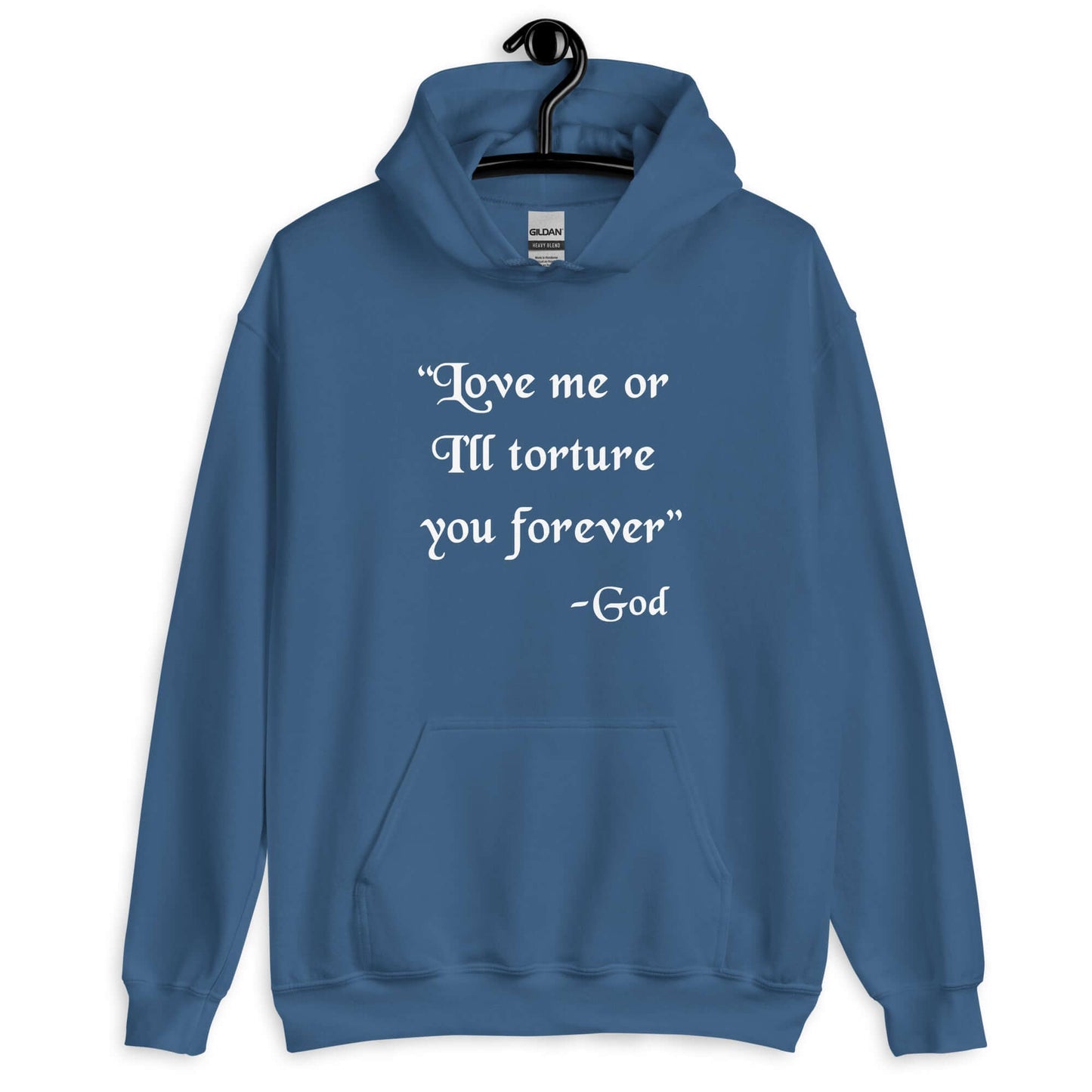 Indigo blue hooded sweatshirt with the quote Love me or I'll torture you forever-God printed on the front.