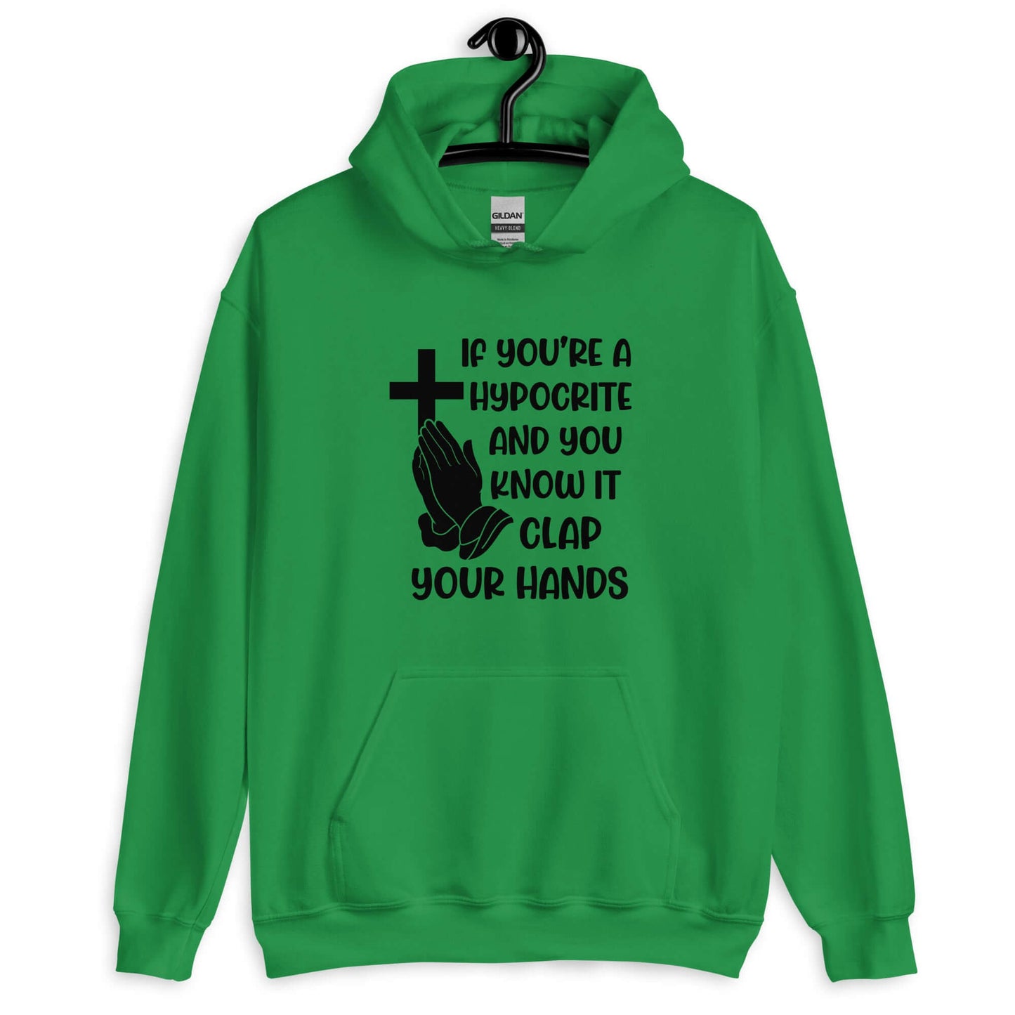 Irish green hoodie sweatshirt with image of a cross and praying hands & the phrase If you're a hypocrite and you know it clap your hands printed on the front.