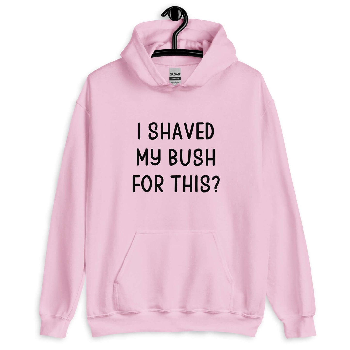 Light pink hoodie sweatshirt with the phrase I shaved my bush for this? printed on the front.