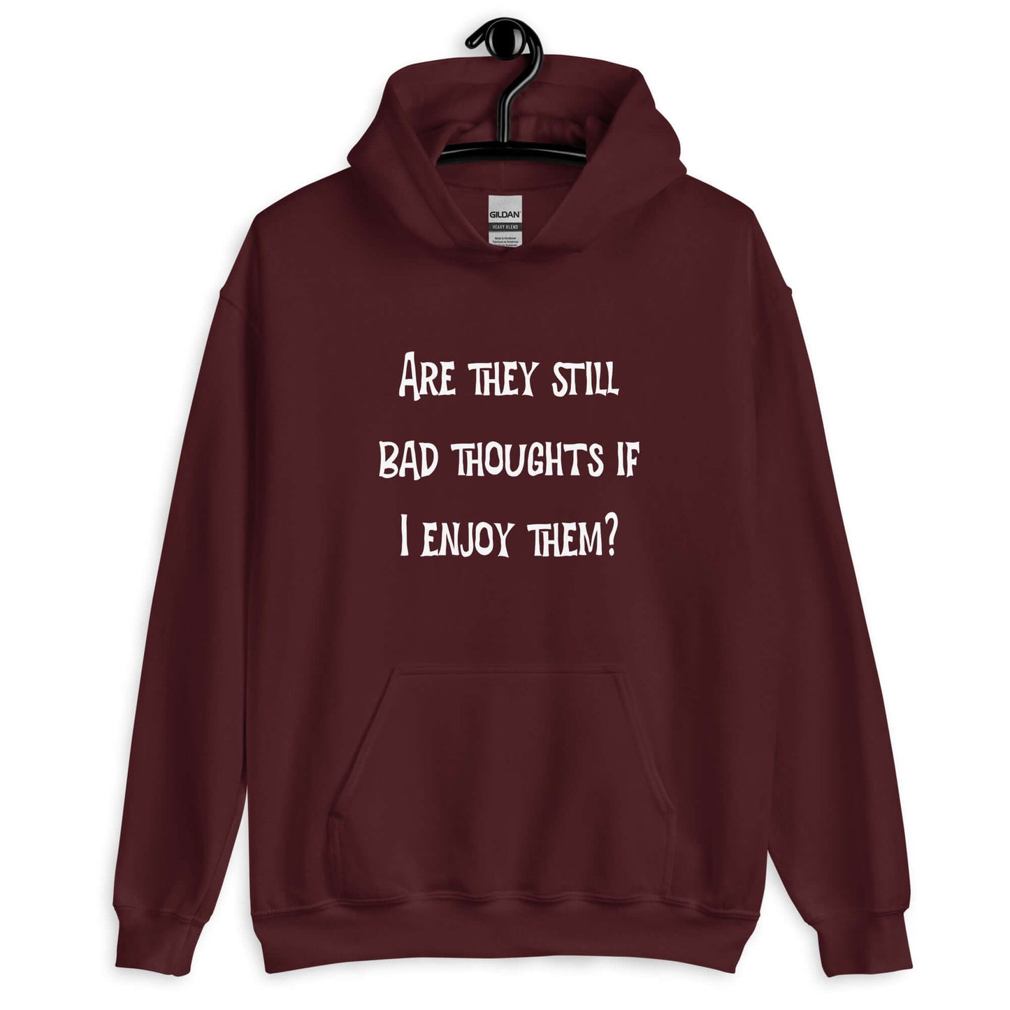 Maroon hoodie sweatshirt with the phrase Are they still bad thoughts if I enjoy them question mark printed on the front.