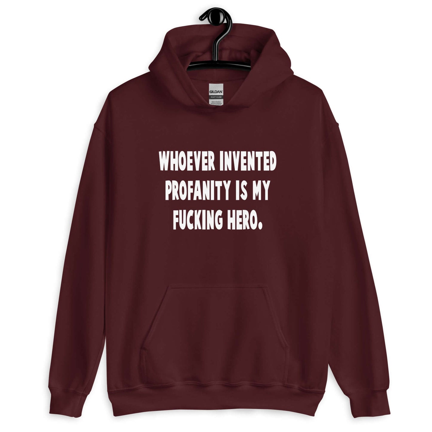 Maroon hoodie sweatshirt with the phrase Whoever invented profanity is my fucking hero printed on the front.