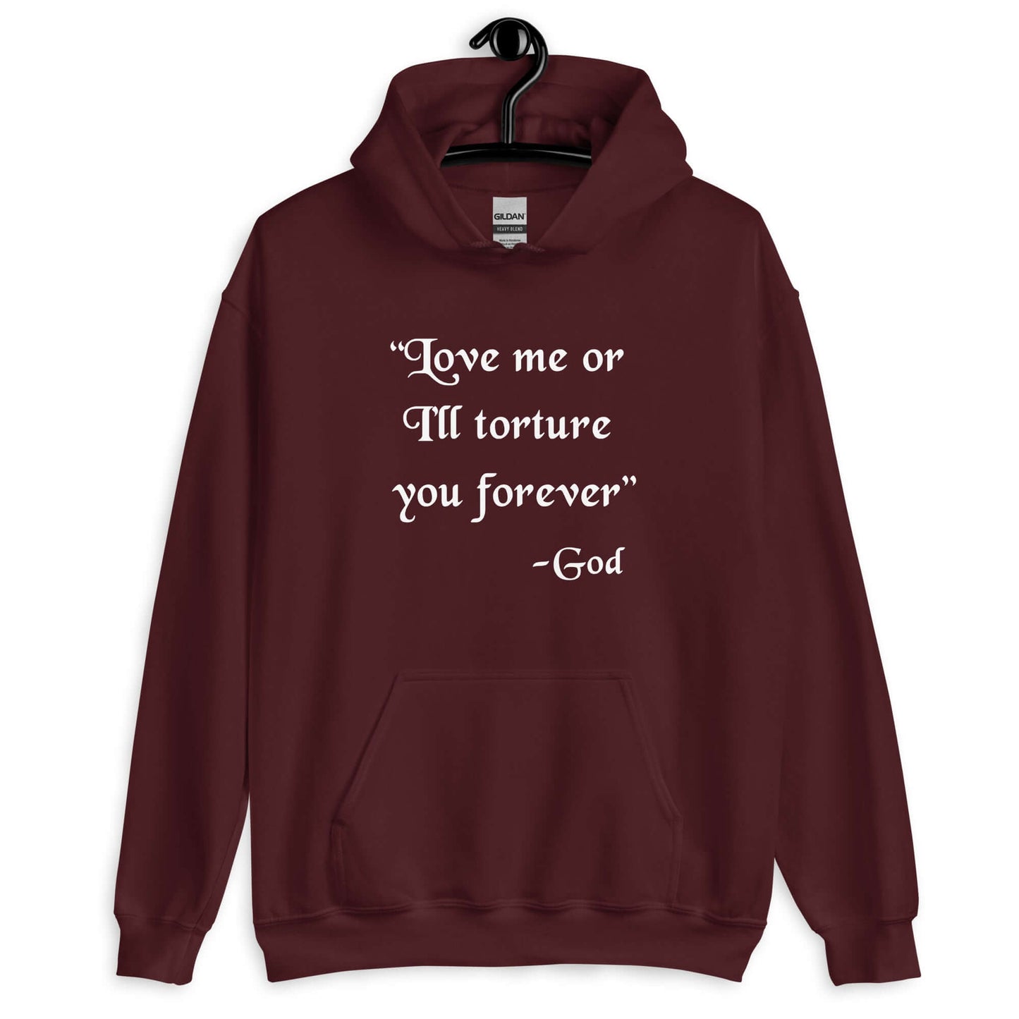 Maroon hooded sweatshirt with the quote Love me or I'll torture you forever-God printed on the front.