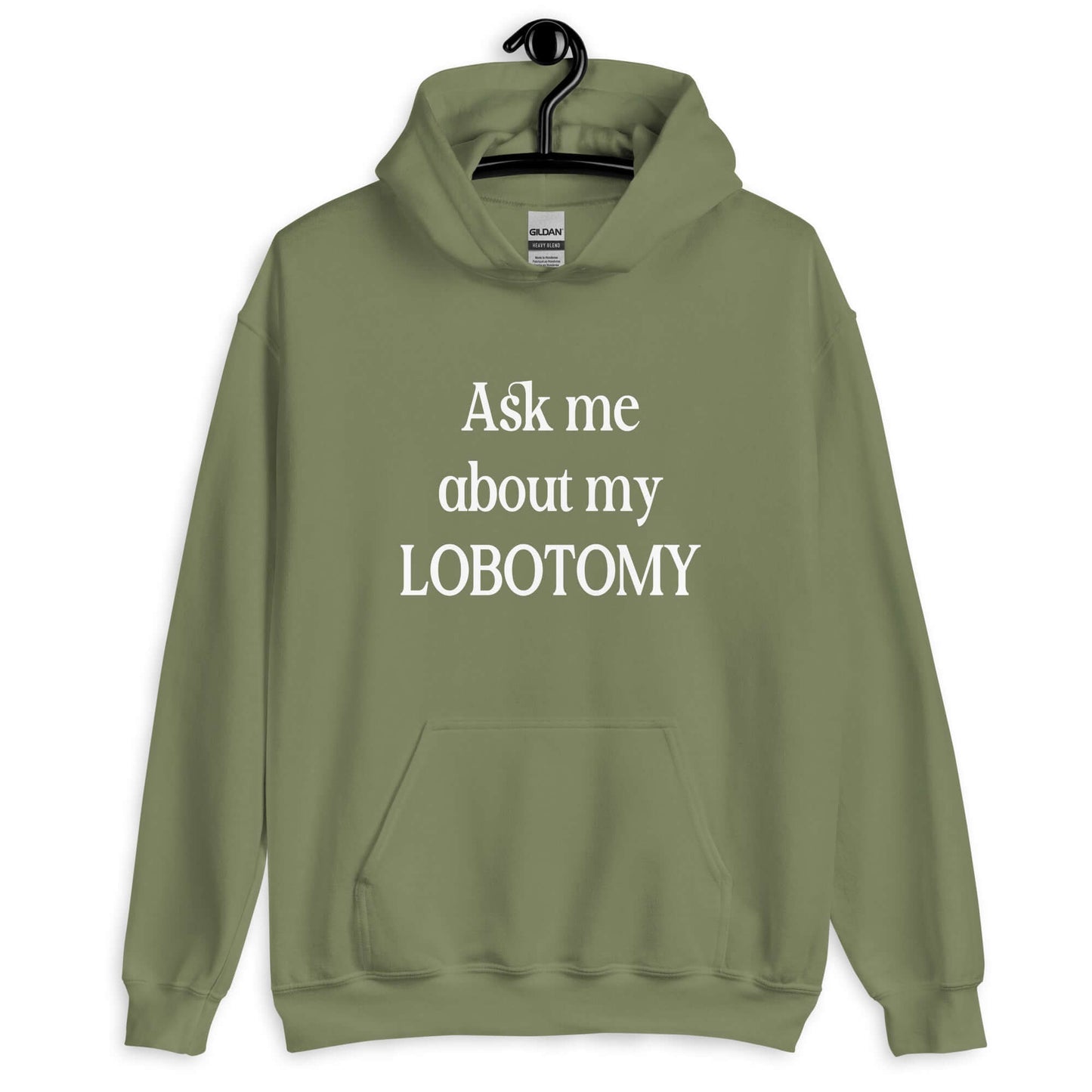 Military green hoodie with the phrase Ask me about my lobotomy printed on the front.