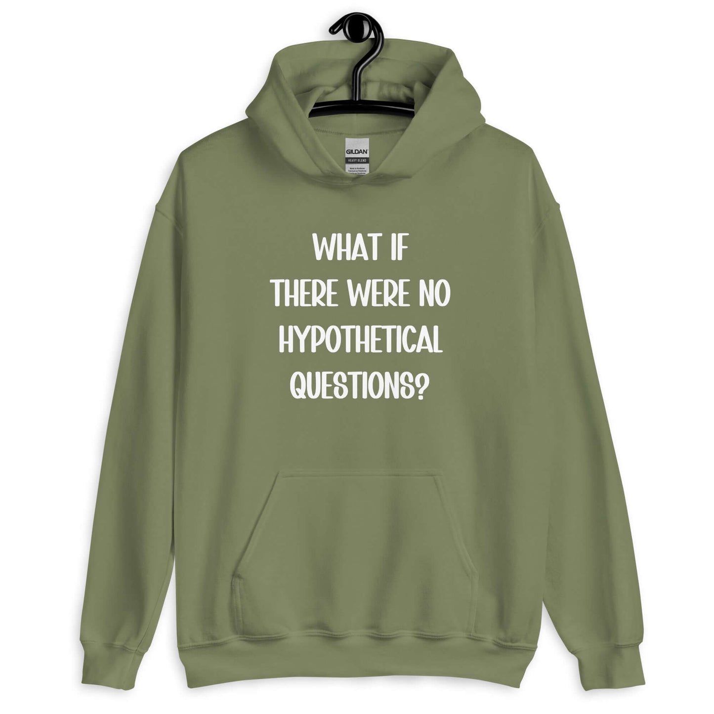 Military green hoodie sweatshirt with the phrase What if there were no hypothetical questions question mark printed on the front.