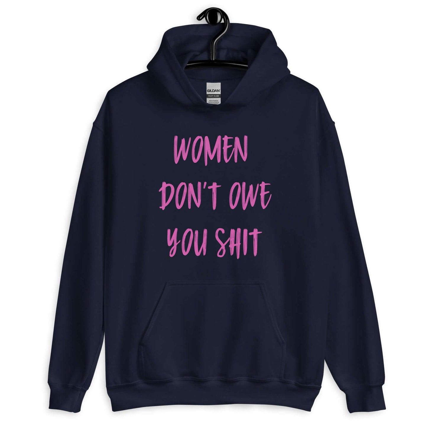 Navy blue hoodie sweatshirt with the words Women don't owe you shit printed on the front in pink.