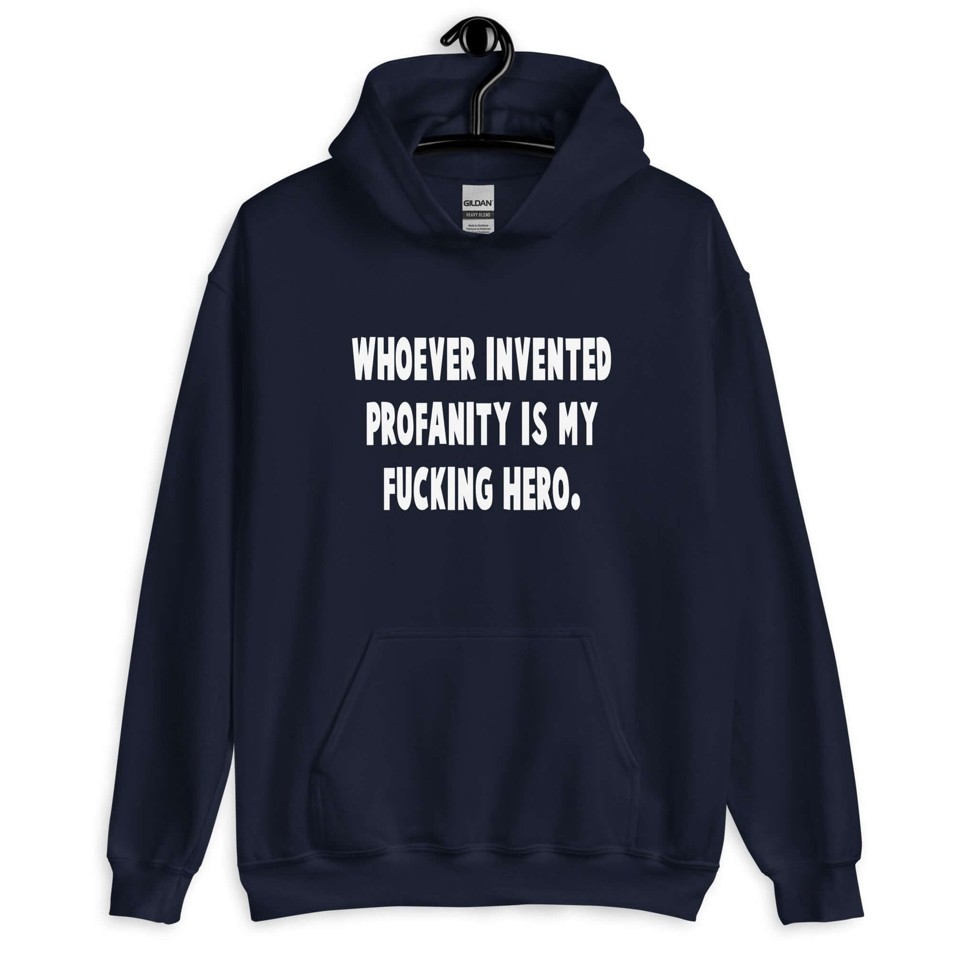 Navy hoodie sweatshirt with the phrase Whoever invented profanity is my fucking hero printed on the front.