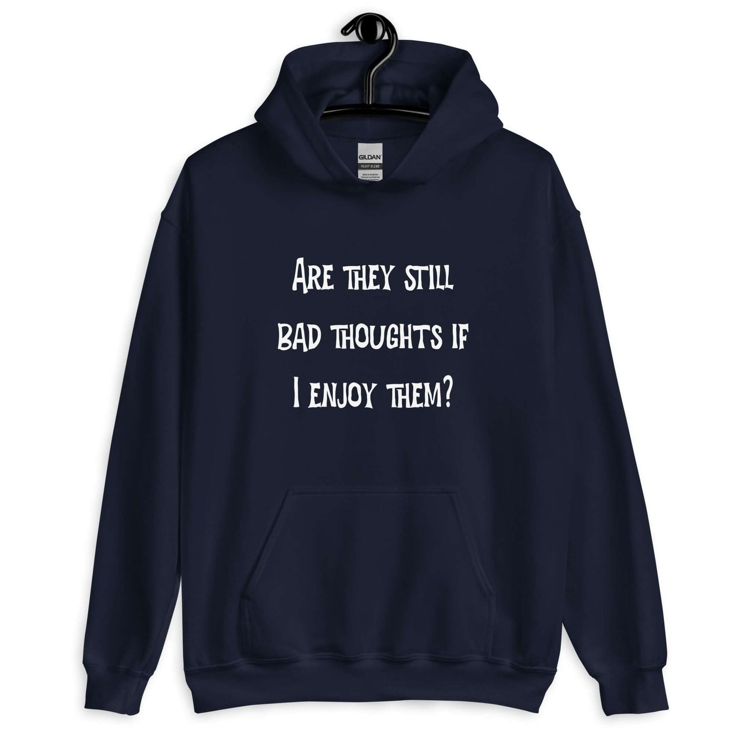 Navy hoodie sweatshirt with the phrase Are they still bad thoughts if I enjoy them question mark printed on the front.