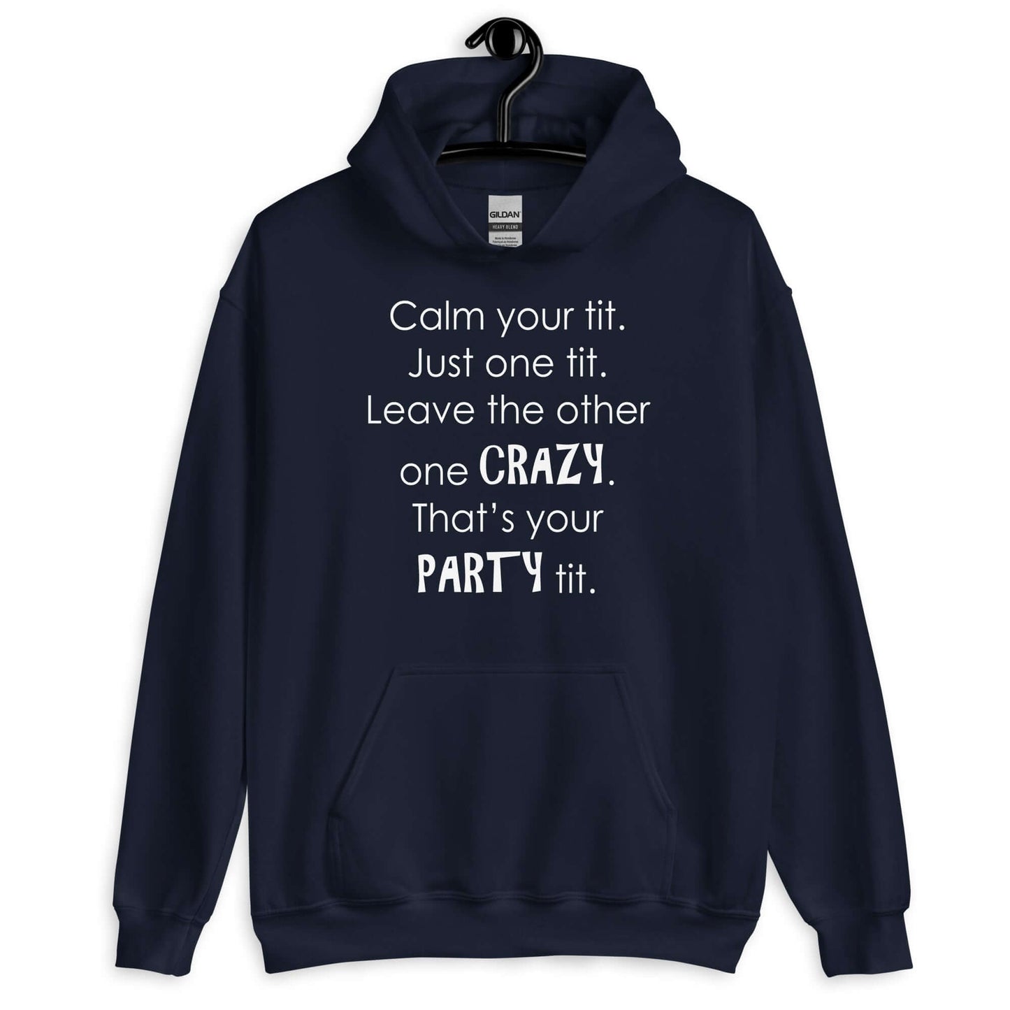Navy blue hoodie sweatshirt with the funny phrase Calm your tit, just one tit. Leave the other one crazy, that's your party tit printed on the front.
