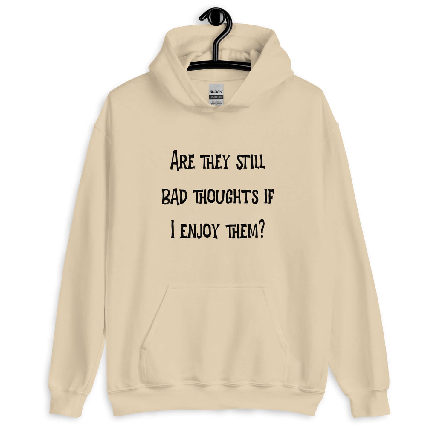 Sand color hoodie sweatshirt with the phrase Are they still bad thoughts if I enjoy them question mark printed on the front.