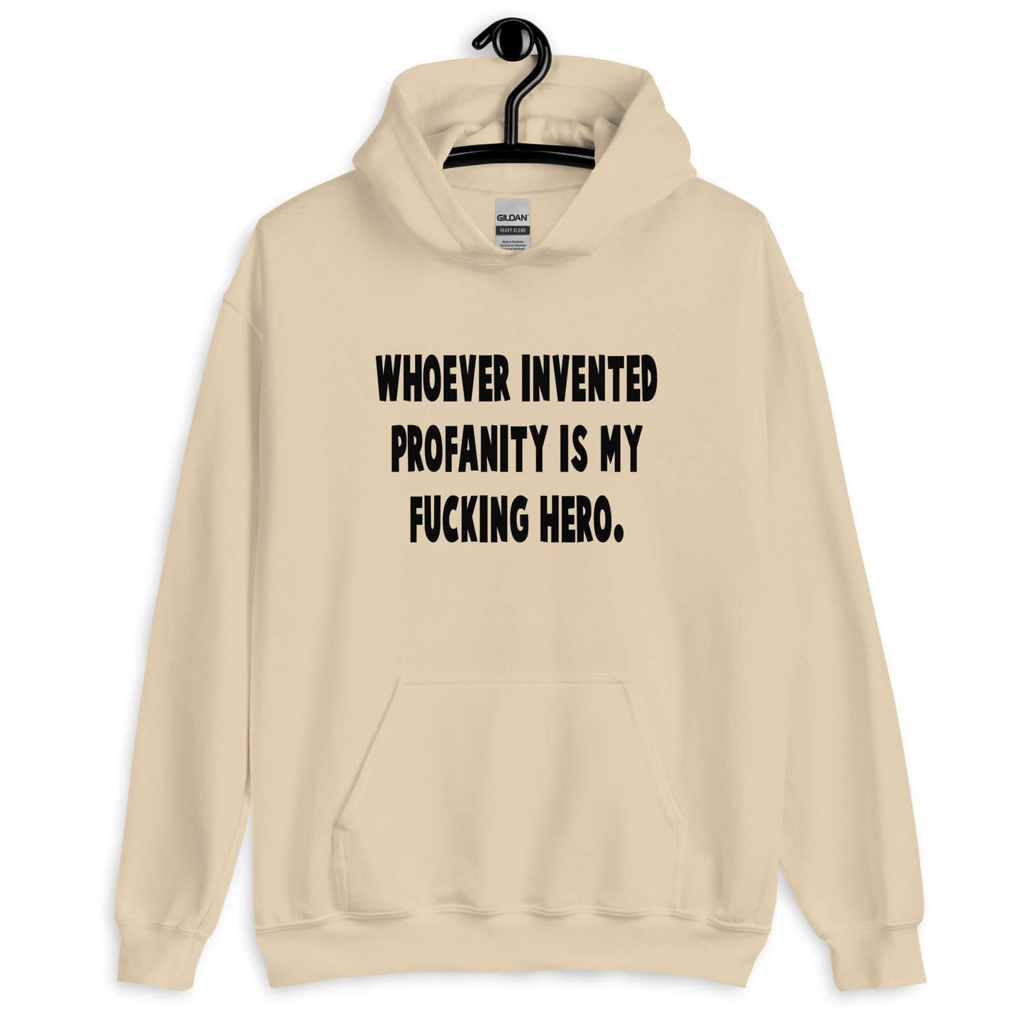 Sand color hoodie sweatshirt with the phrase Whoever invented profanity is my fucking hero printed on the front.