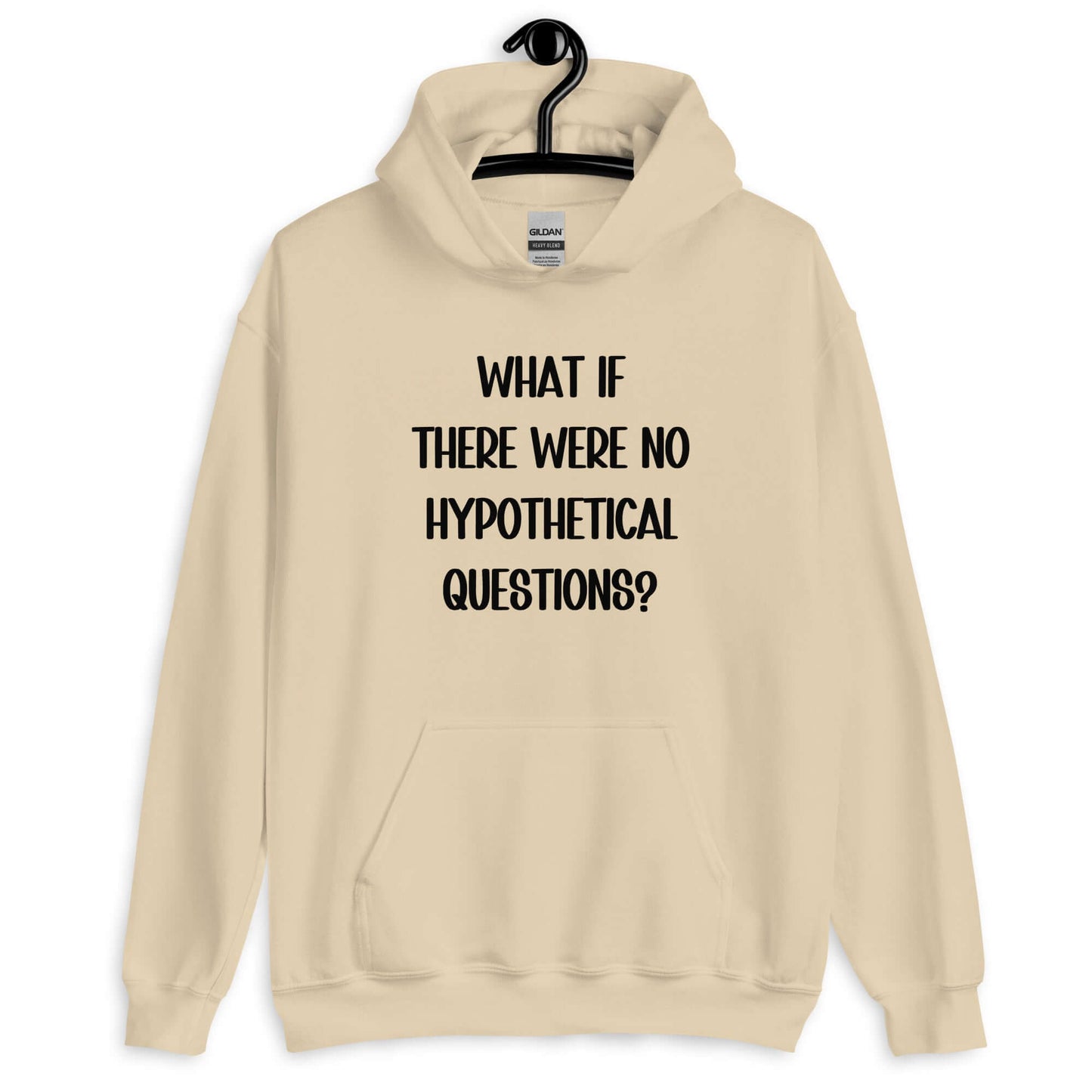 Sand color hoodie sweatshirt with the phrase What if there were no hypothetical questions question mark printed on the front.
