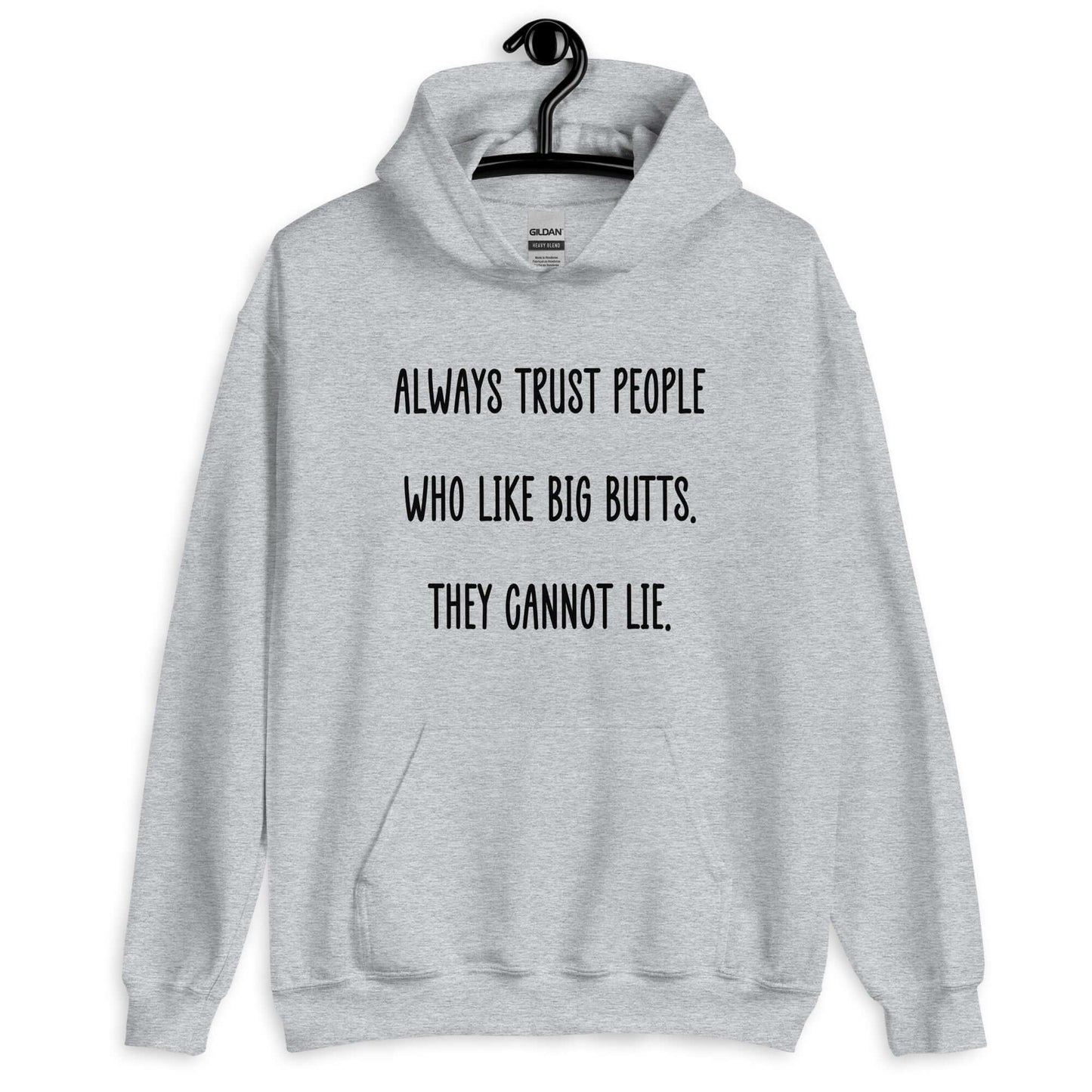 Sport grey hoodie sweatshirt with the funny phrase Always trust people who like big butts, they can not lie printed on the front.