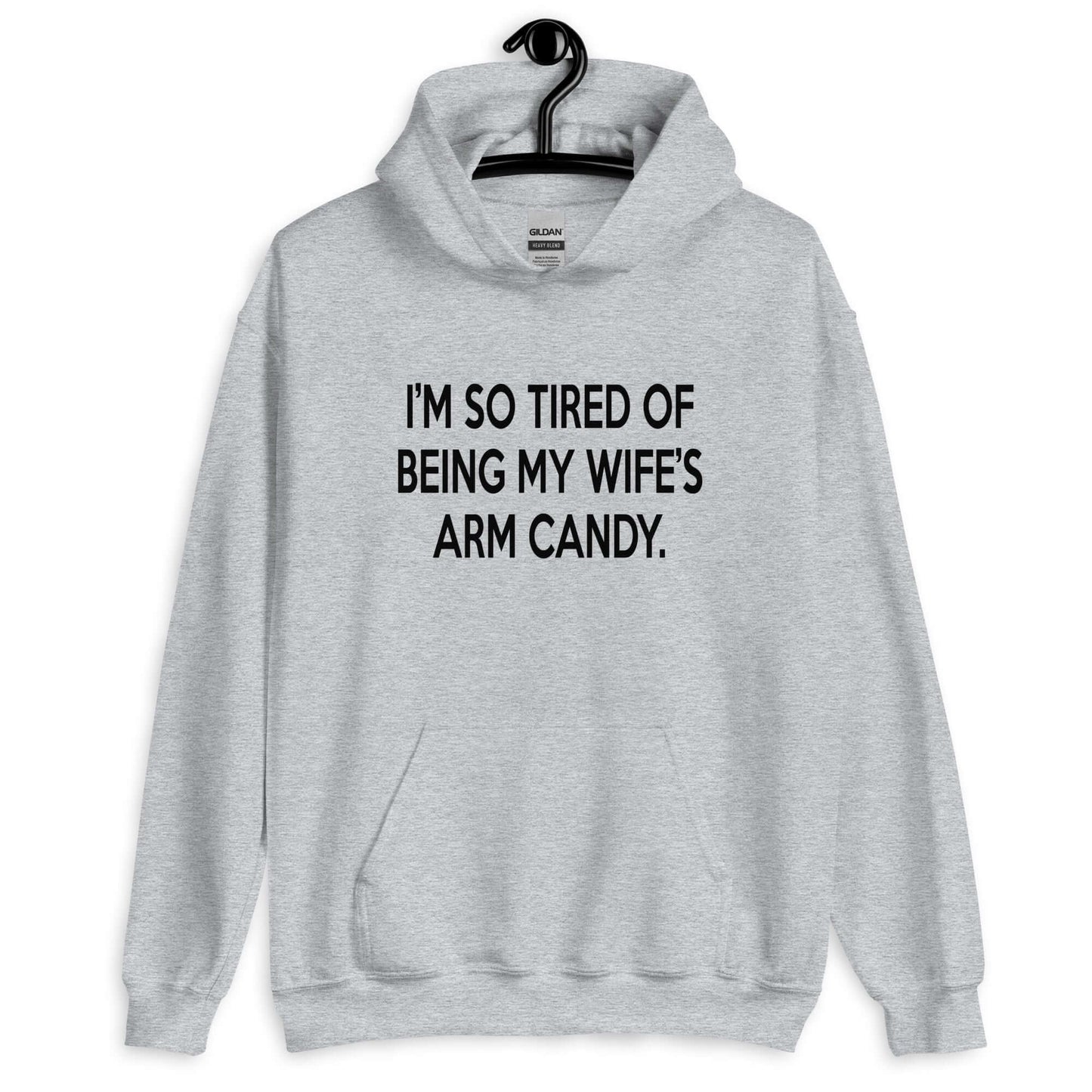 Sport grey hoodie sweatshirt with the funny phrase I'm so tired of being my wife's arm candy printed on the front.