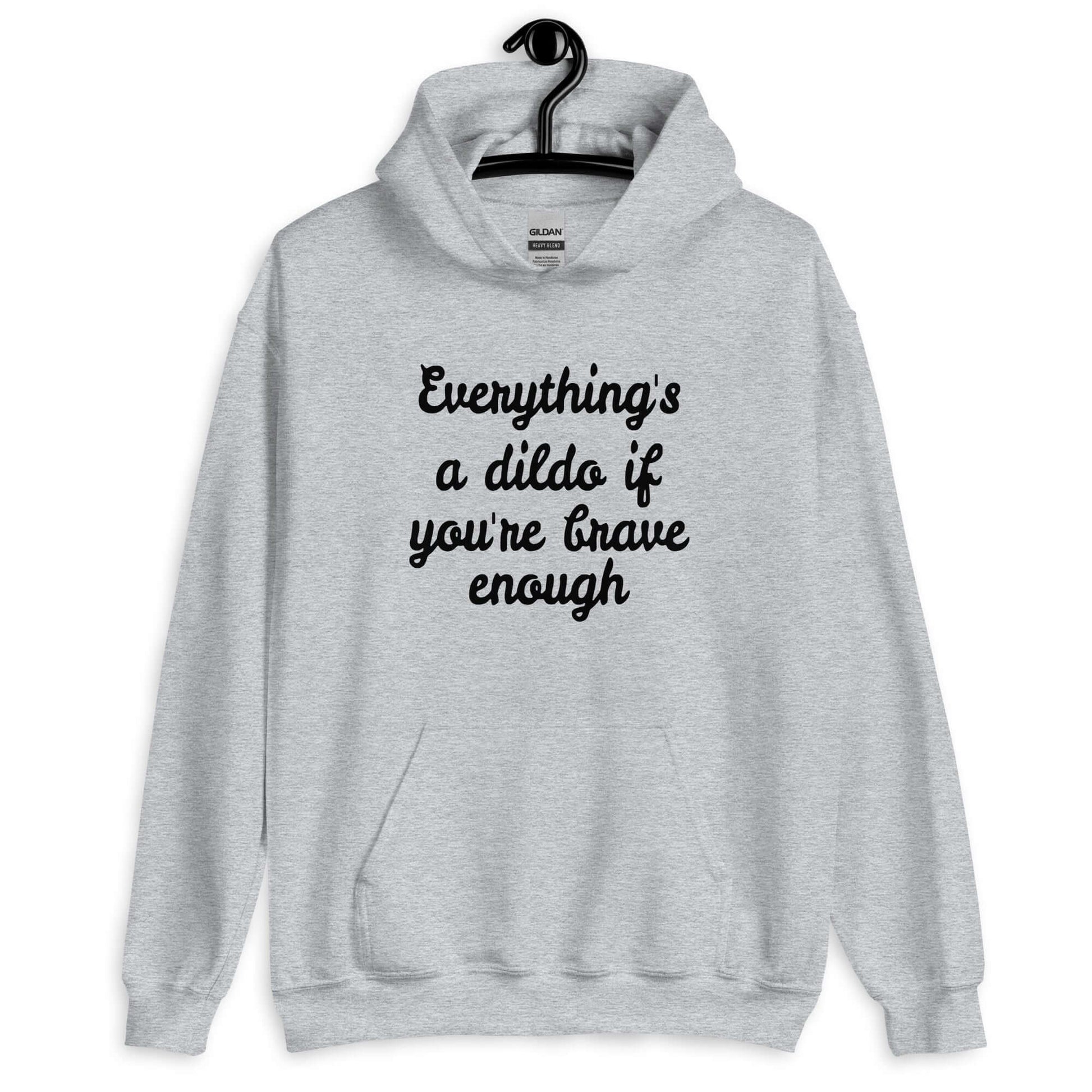 Sport grey hoodie sweatshirt with the phrase Everything's a dildo if you're brave enough printed on the front.