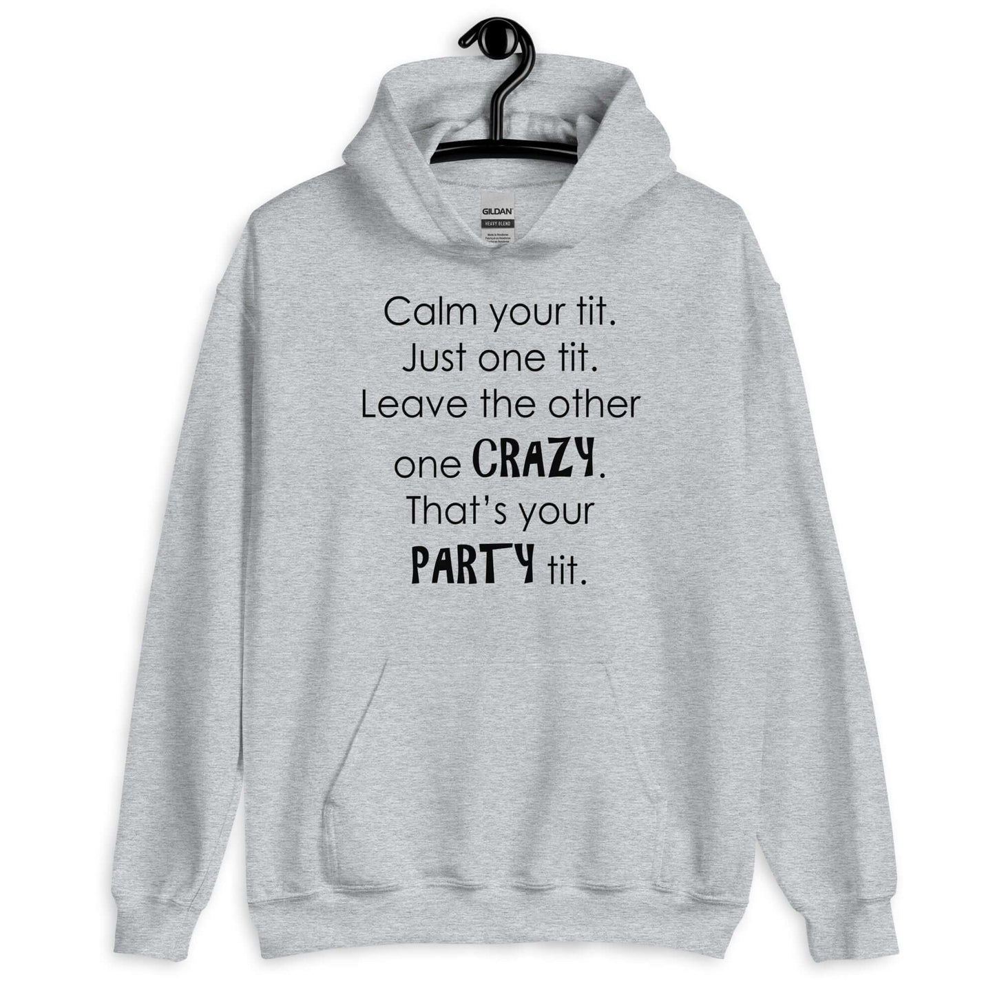 Sport grey hoodie sweatshirt with the funny phrase Calm your tit, just one tit. Leave the other one crazy, that's your party tit printed on the front.