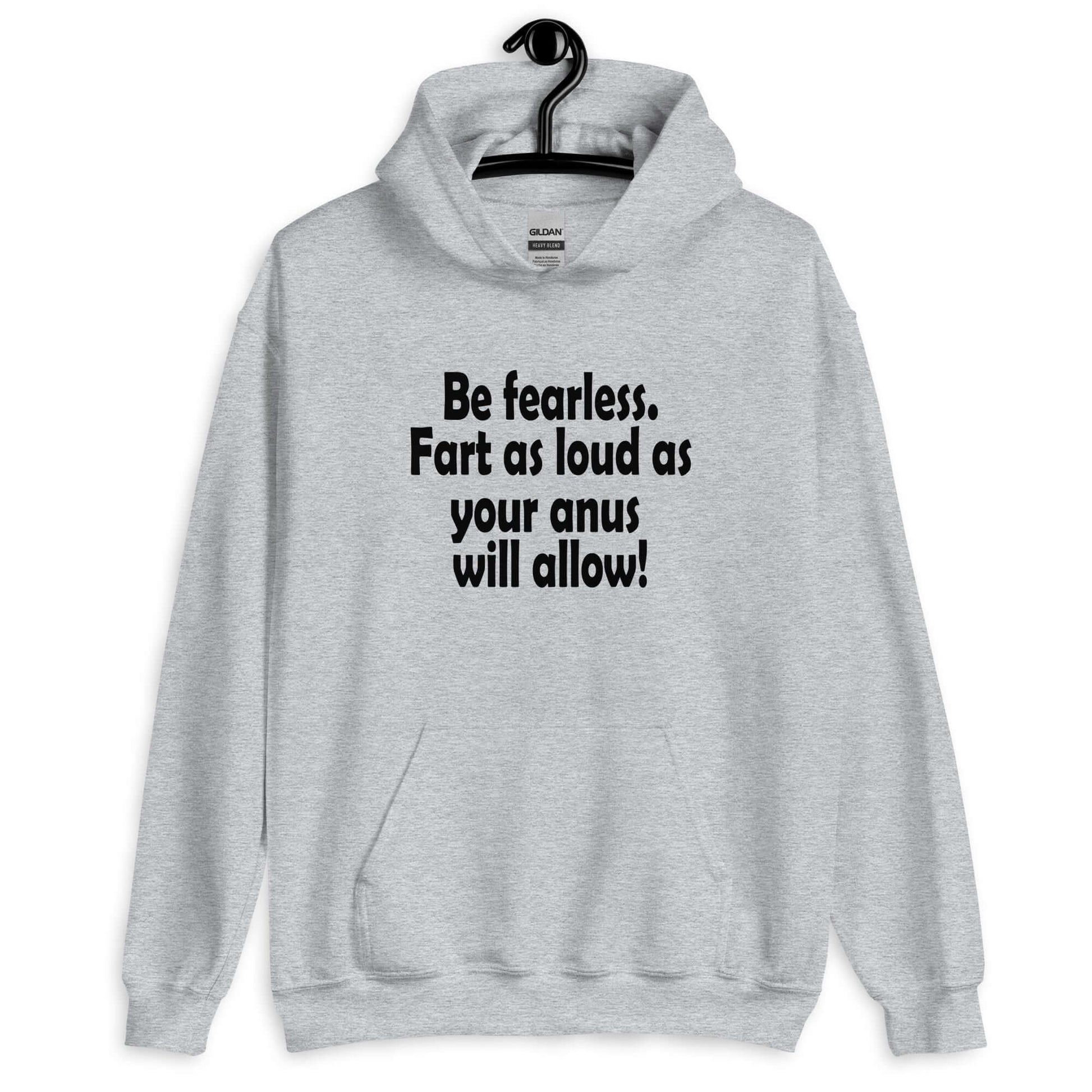 Sport grey hoodie sweatshirt with the phrase Be fearless. Fart as loud as your anus will allow printed on the front.