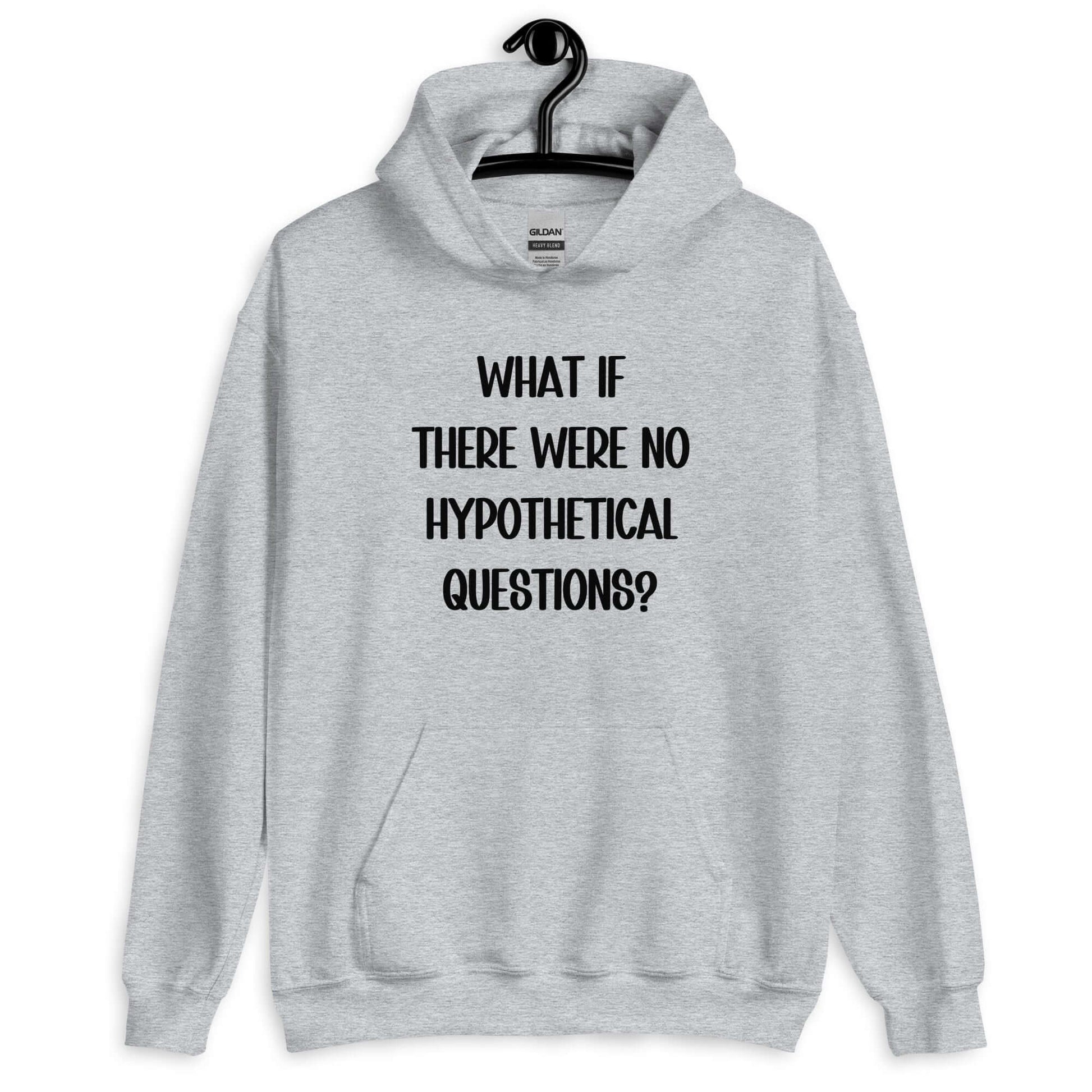 Sport grey hoodie sweatshirt with the phrase What if there were no hypothetical questions question mark printed on the front.