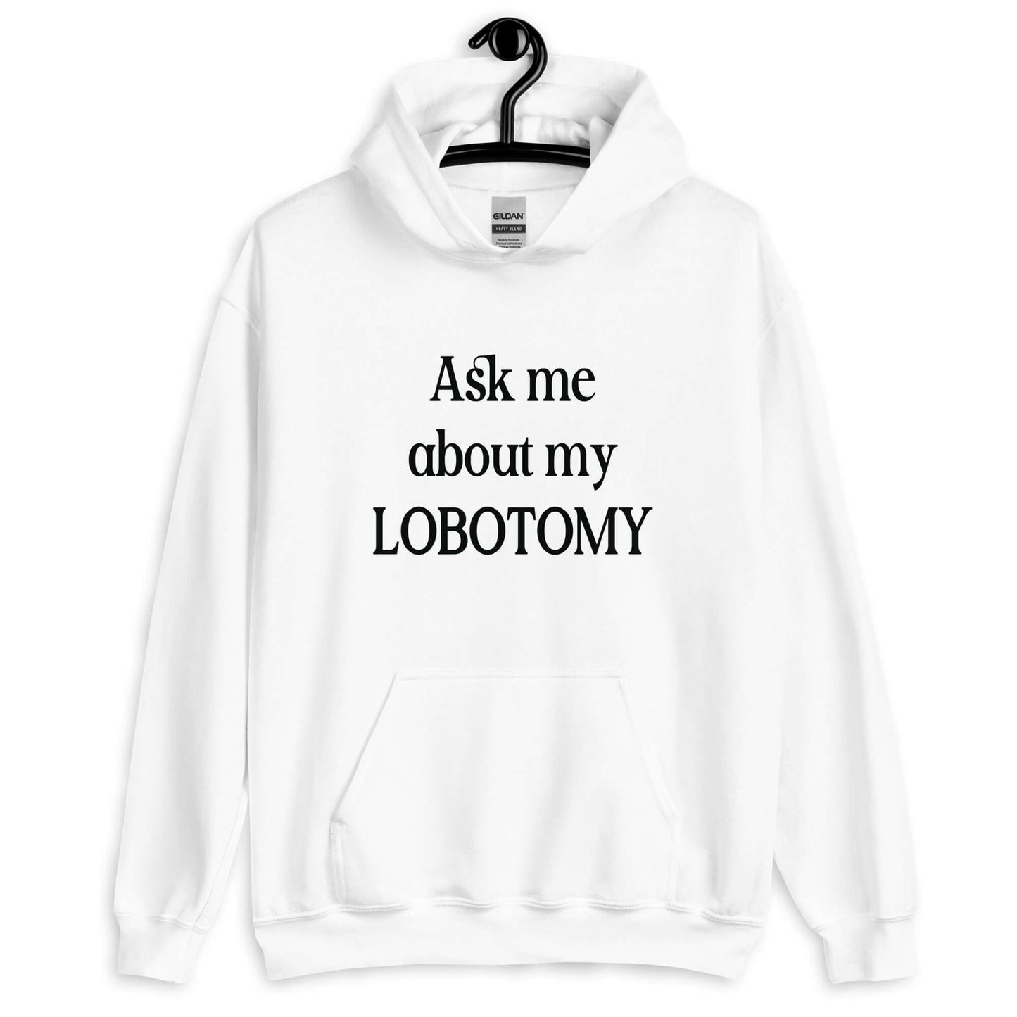 White hoodie with the phrase Ask me about my lobotomy printed on the front.