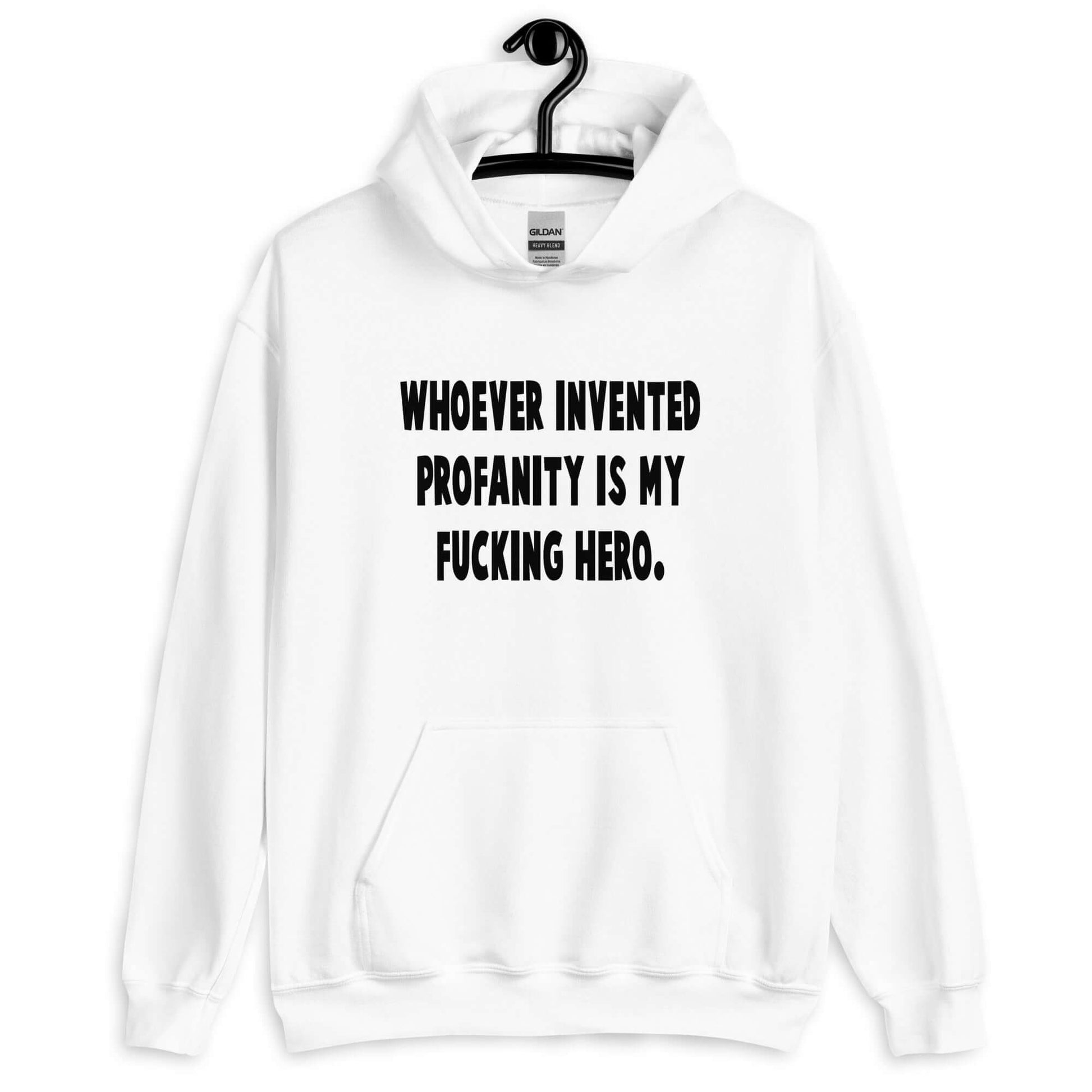 White hoodie sweatshirt with the phrase Whoever invented profanity is my fucking hero printed on the front.