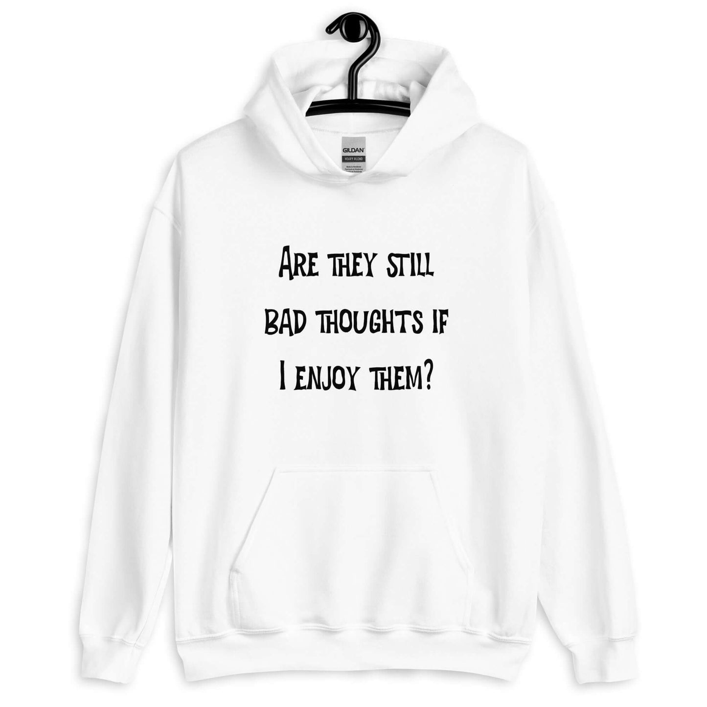 White hoodie sweatshirt with the phrase Are they still bad thoughts if I enjoy them question mark printed on the front.