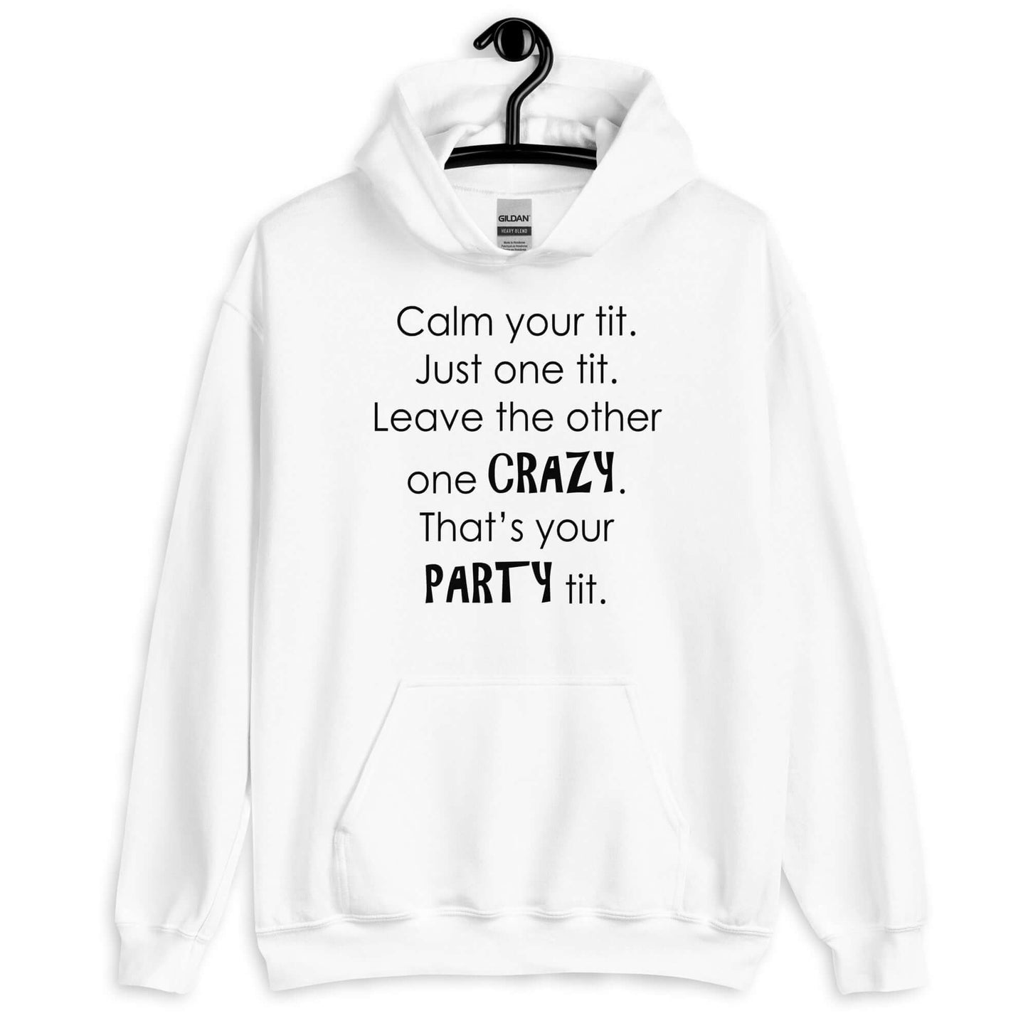 White hoodie sweatshirt with the funny phrase Calm your tit, just one tit. Leave the other one crazy, that's your party tit printed on the front.