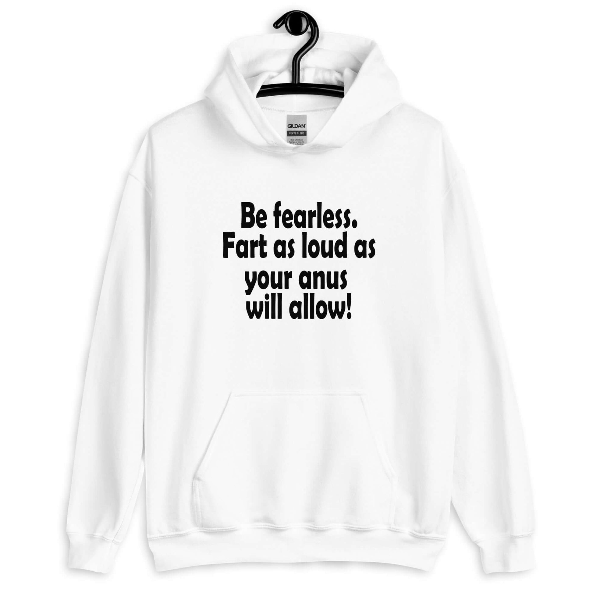 White hoodie sweatshirt with the phrase Be fearless. Fart as loud as your anus will allow printed on the front.