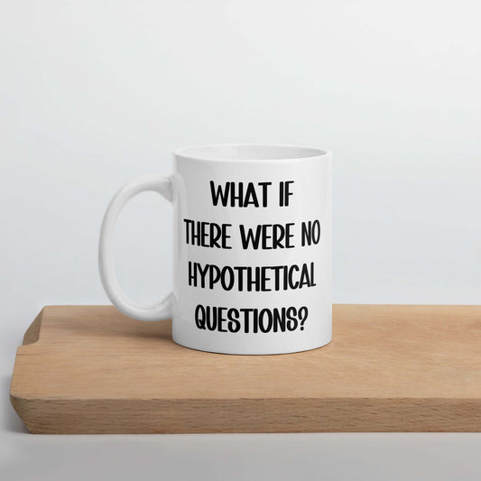 White ceramic mug with the phrase What if there were no hypothetical questions question mark printed on both sides.