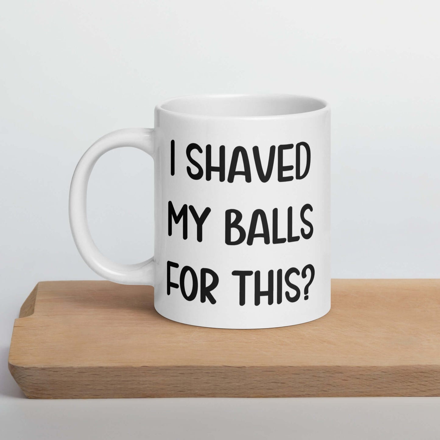 White ceramic coffee mug with the phrase I shaved my balls for this printed on both sides.