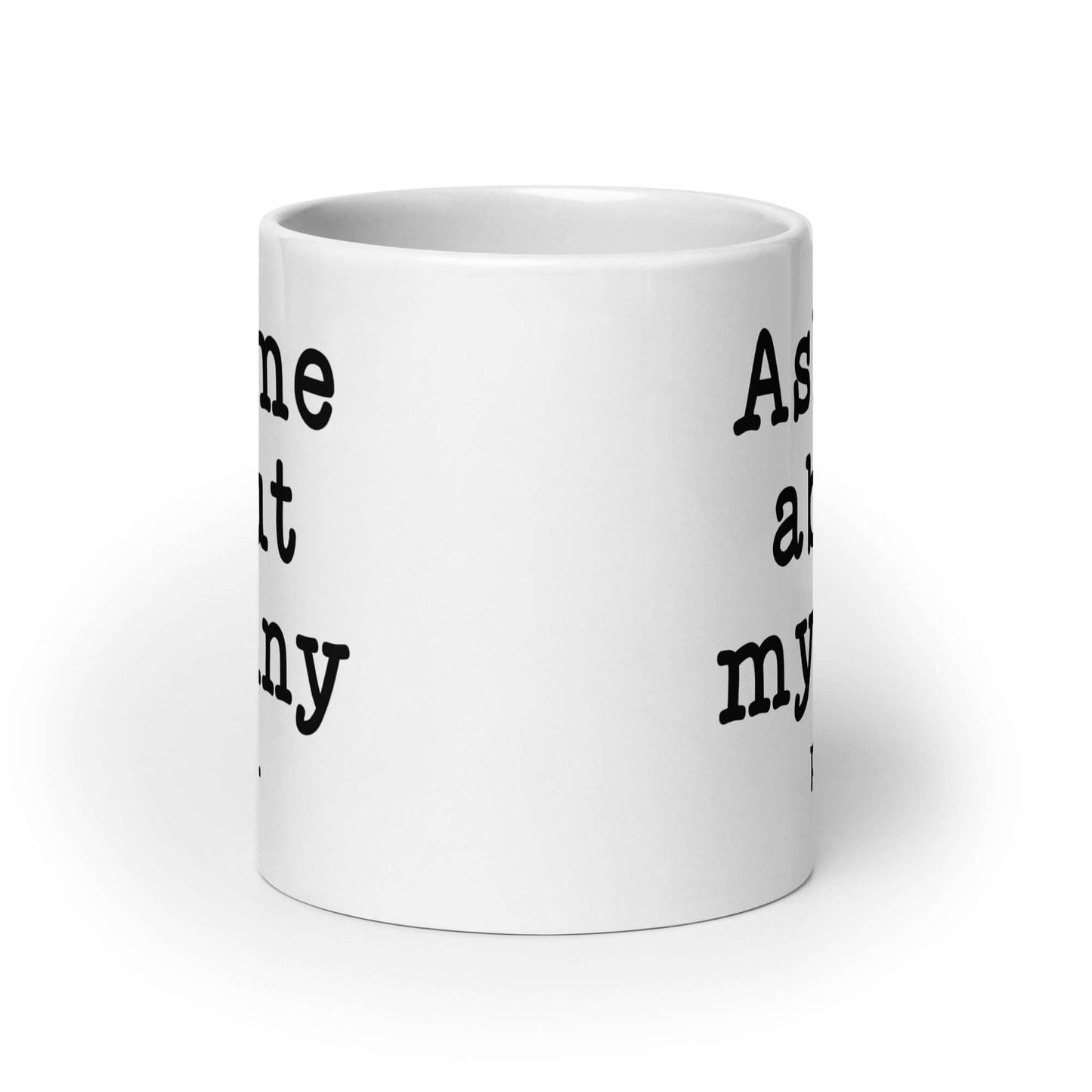 20 ounce white ceramic mug with the phrase Ask me about my tiny penis printed on both sides. The word penis is much smaller than the rest of the text.
