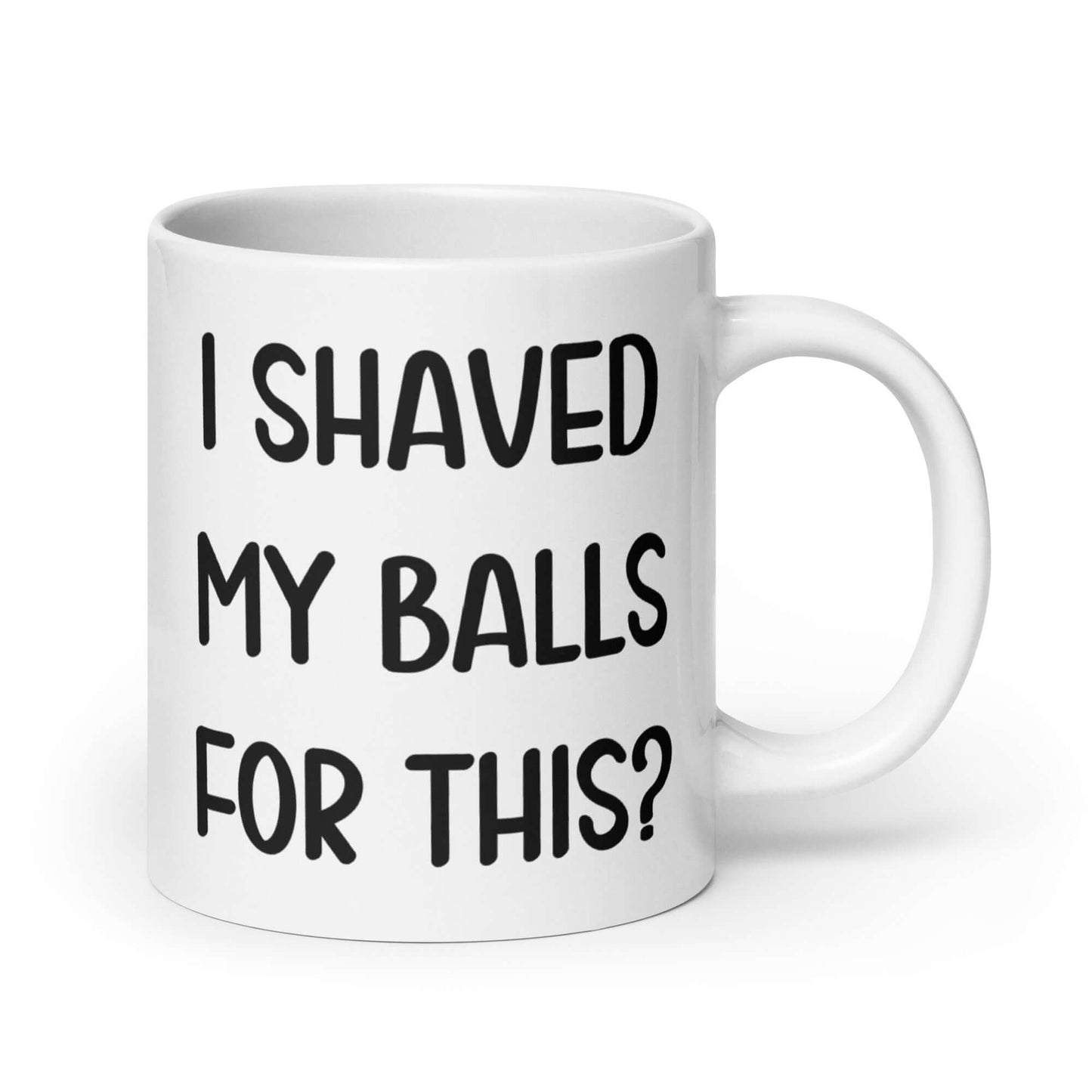 White ceramic coffee mug with the phrase I shaved my balls for this printed on both sides.