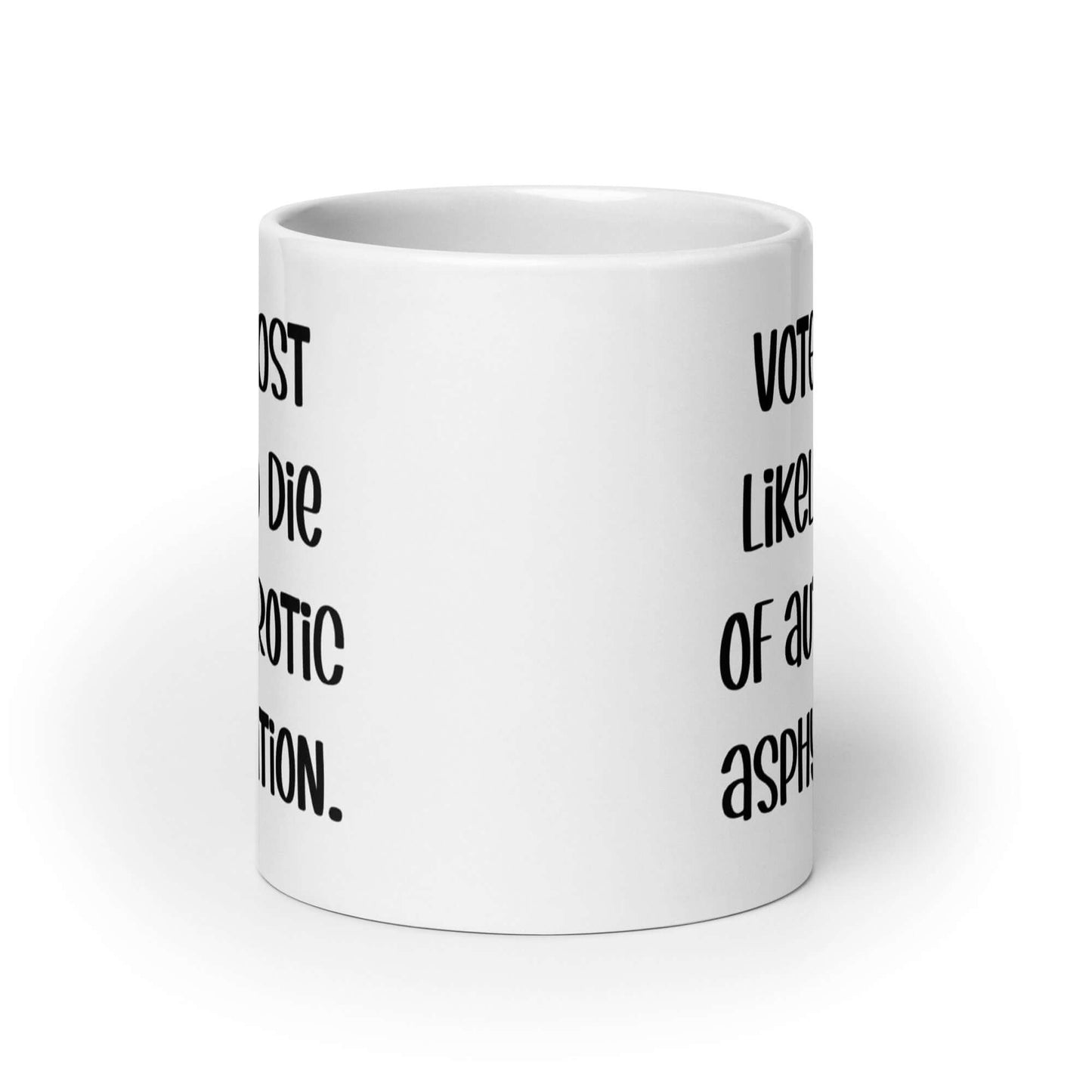 White ceramic coffee mug with the phrase Voted most likely to die of autoerotic asphyxiation printed on both sides.