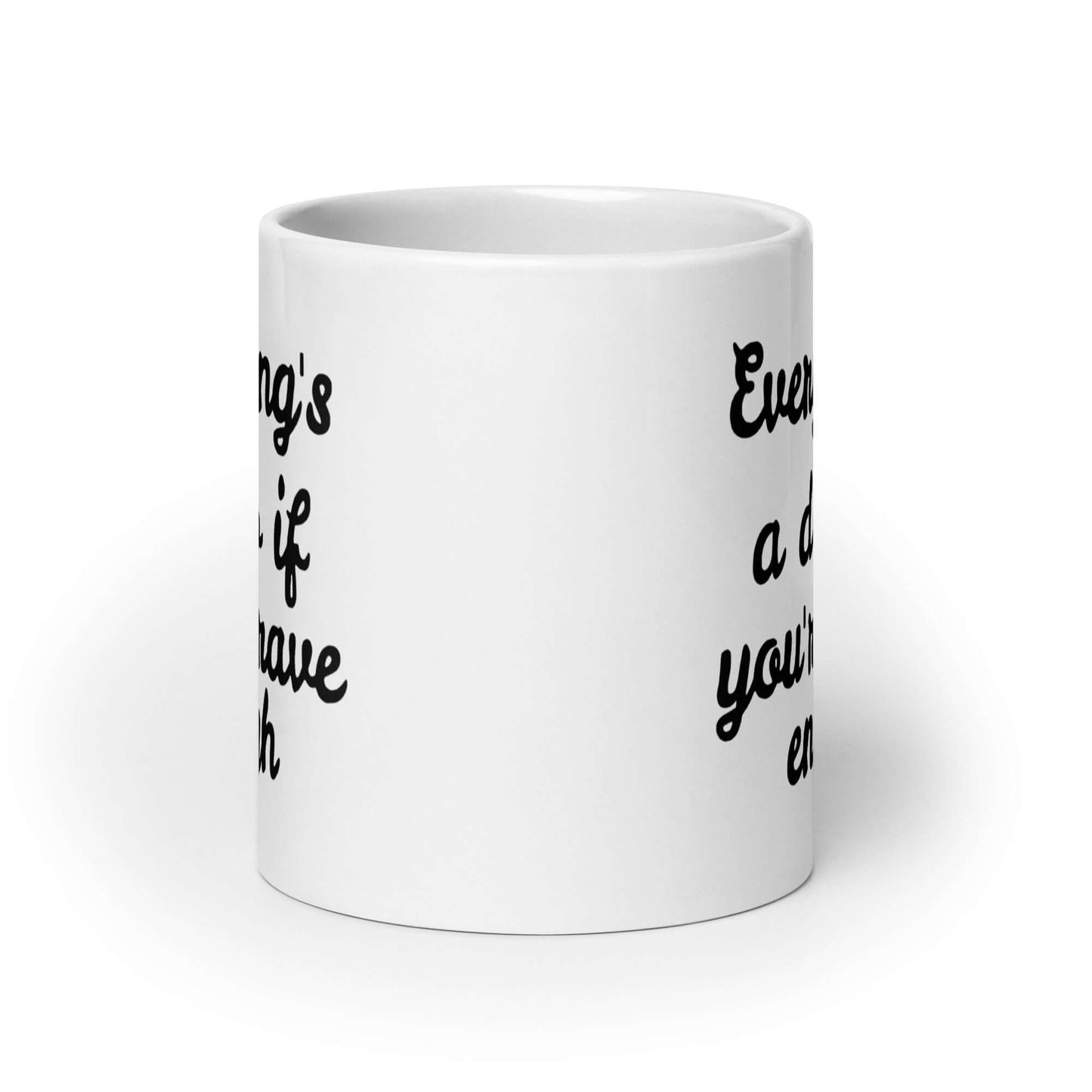 White ceramic mug with the words Everything's a dildo if you're brave enough printed on both sides.