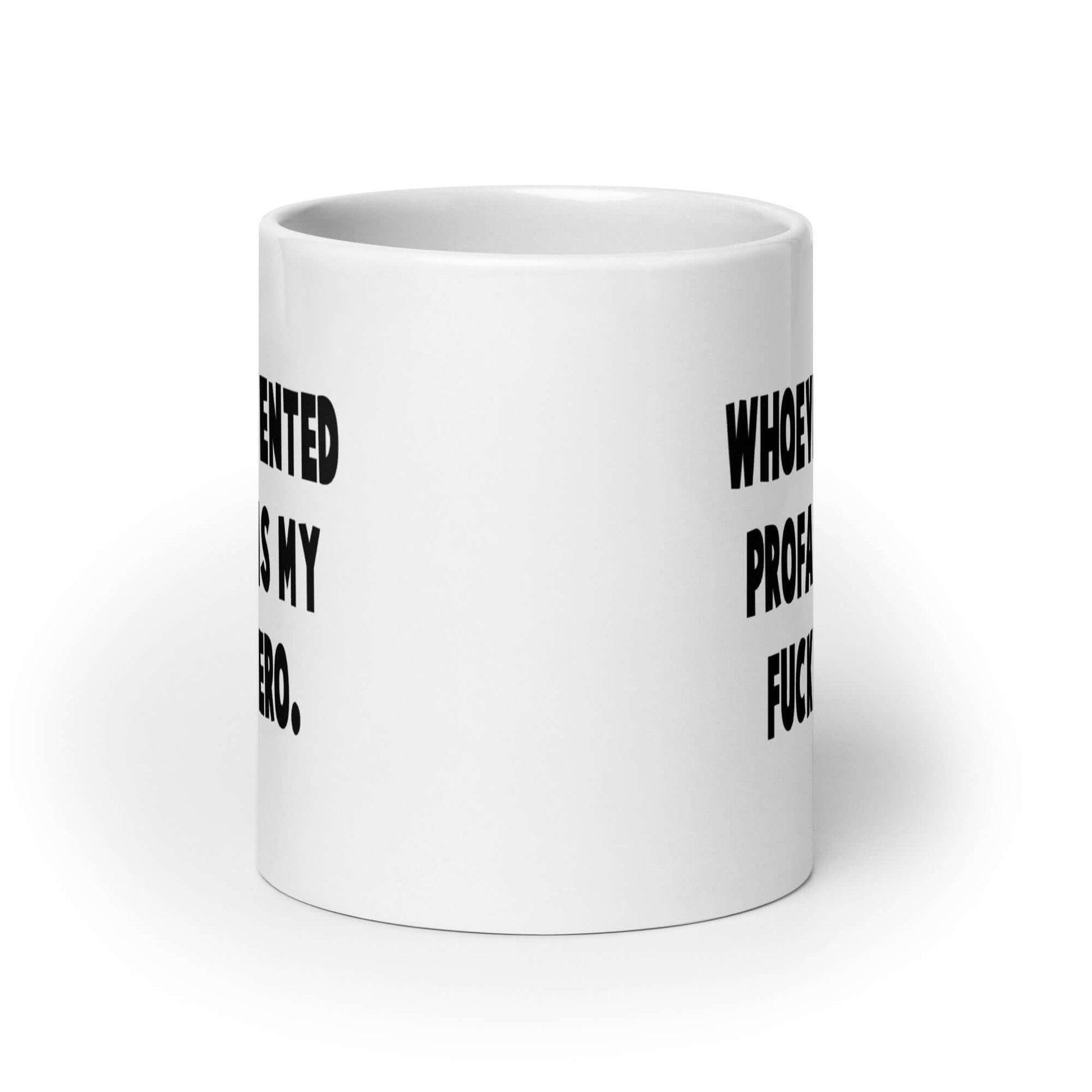 White ceramic mug with the phrase Whoever invented profanity is my fucking hero printed on both sides.