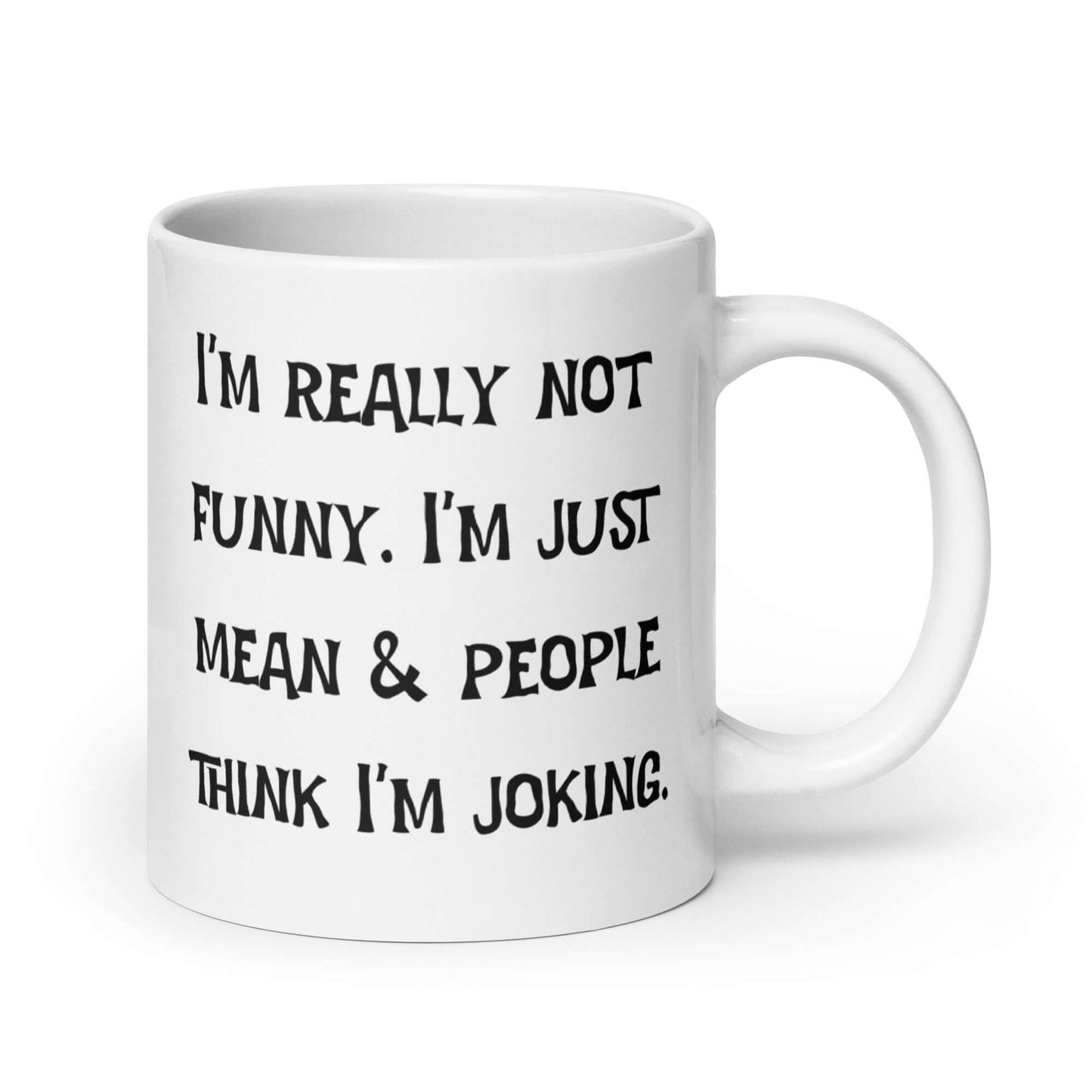 White ceramic mug with the phrase I'm really not funny. I'm just mean & people think I'm joking printed on both sides.