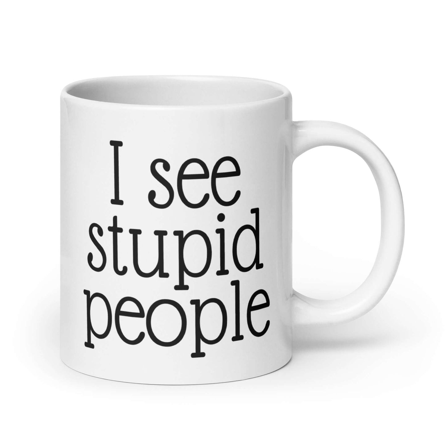 White ceramic mug with the words I see stupid people printed on both sides.
