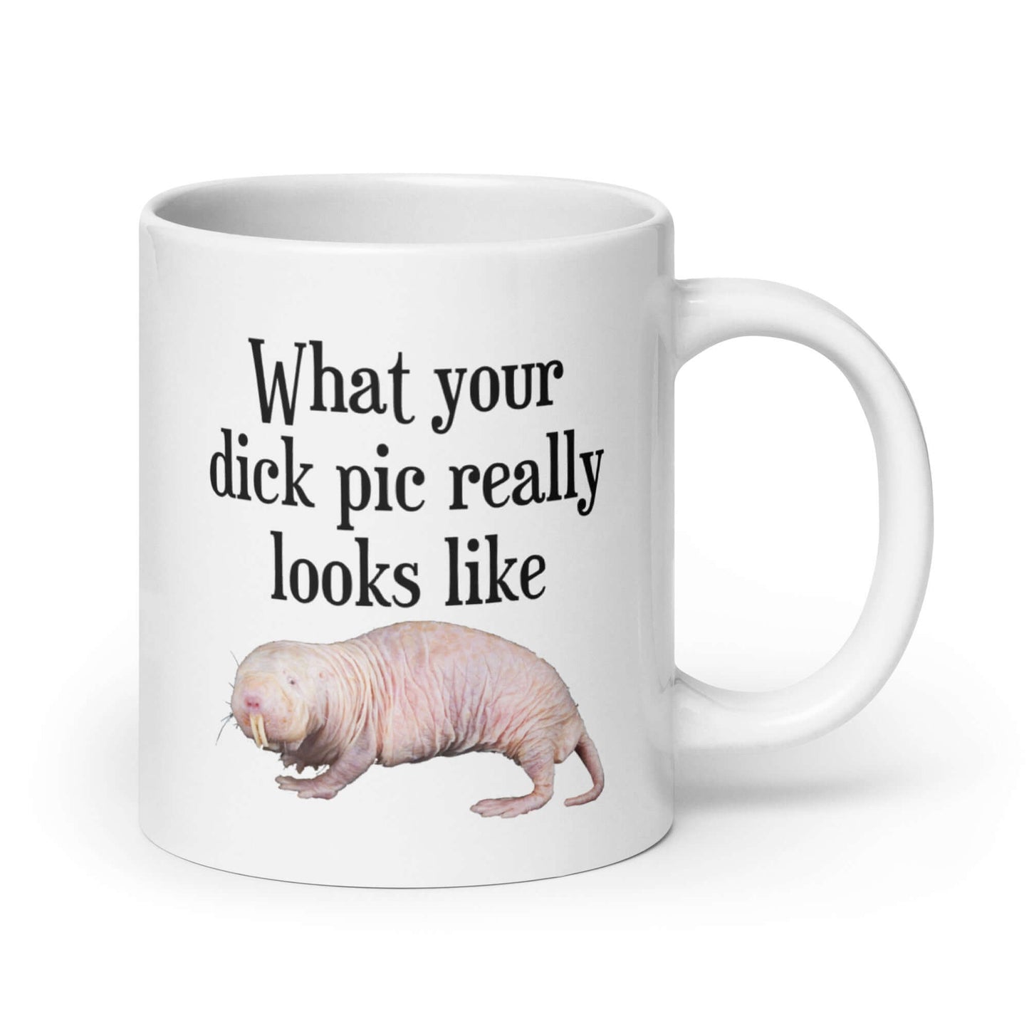 White ceramic coffee mug with the phrase What your dick pic really looks like printed on both sides. There is an image of a naked mole rat underneath with phrase. The graphics are printed on both sides of the mug.