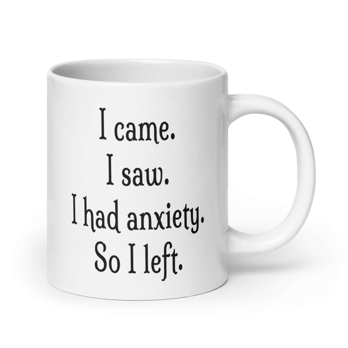 White ceramic coffee mug with the phrase I came. I saw. I had anxiety. So I left printed on both sides of the mug.