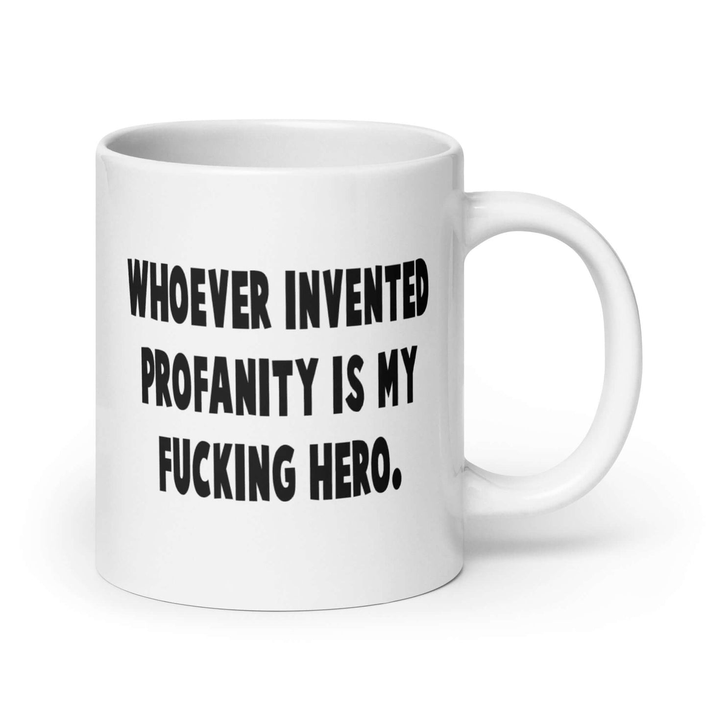 White ceramic mug with the phrase Whoever invented profanity is my fucking hero printed on both sides.