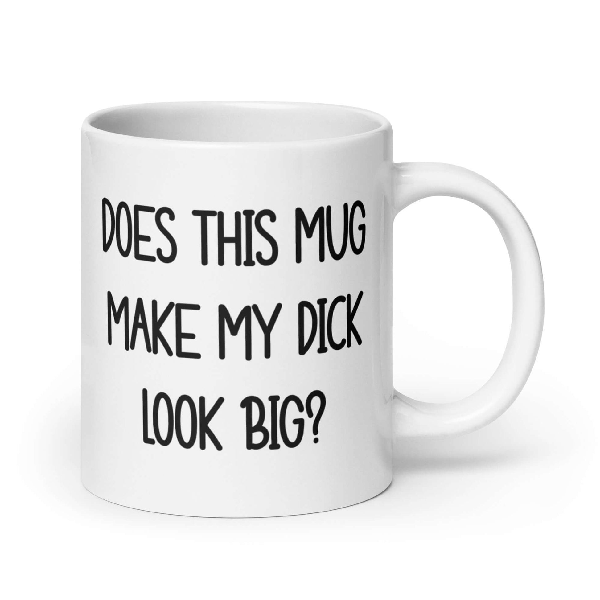 White ceramic mug with the phrase Does this mug make my dick look big printed on both sides.