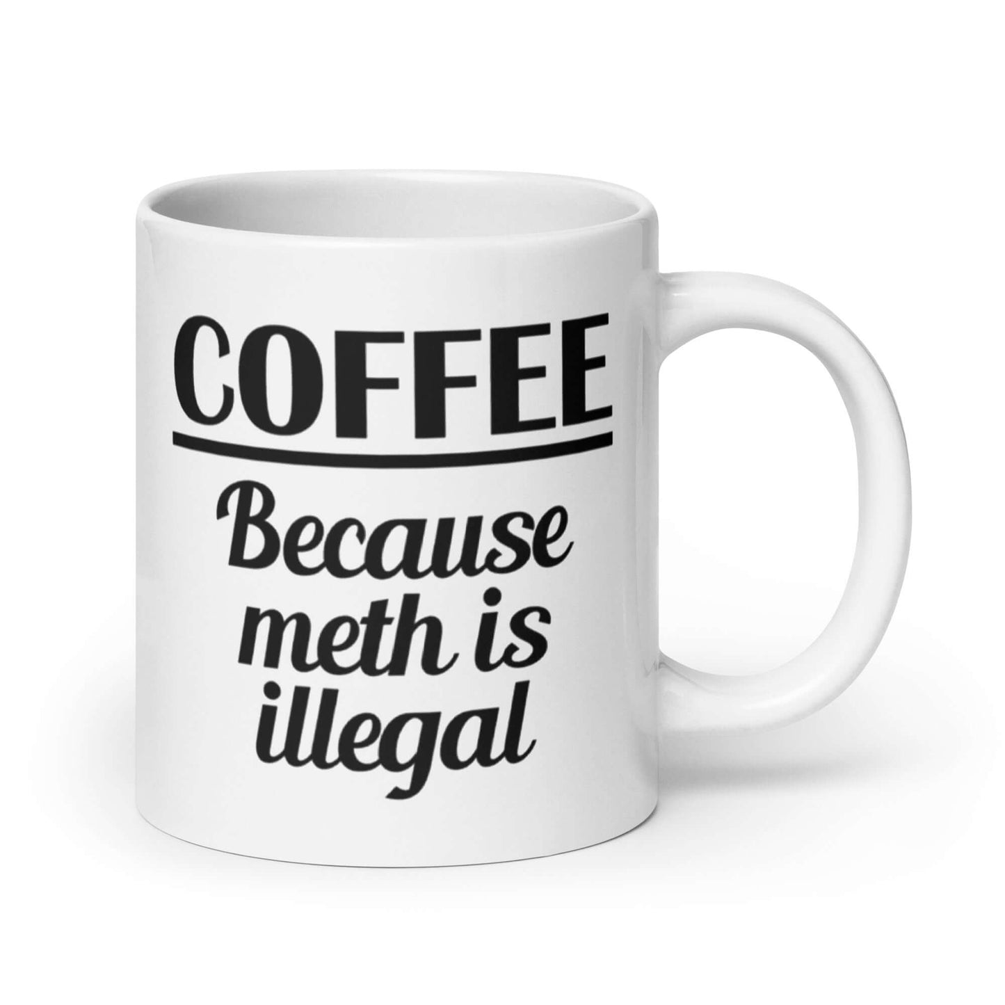 White ceramic coffee mug with the funny phrase Coffee because meth is illegal printed on both sides of the mug.