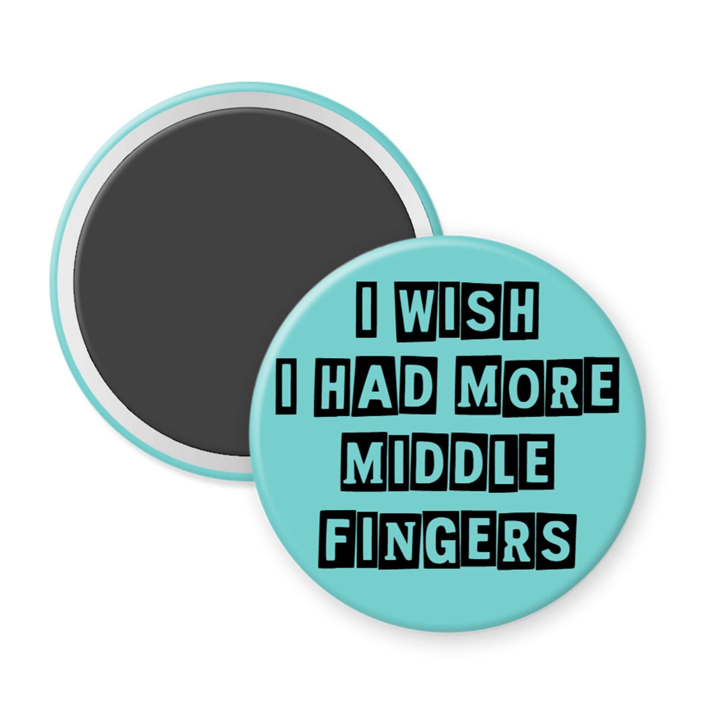 Round turquoise magnet with black text 'I wish I had more middle fingers' on a white background