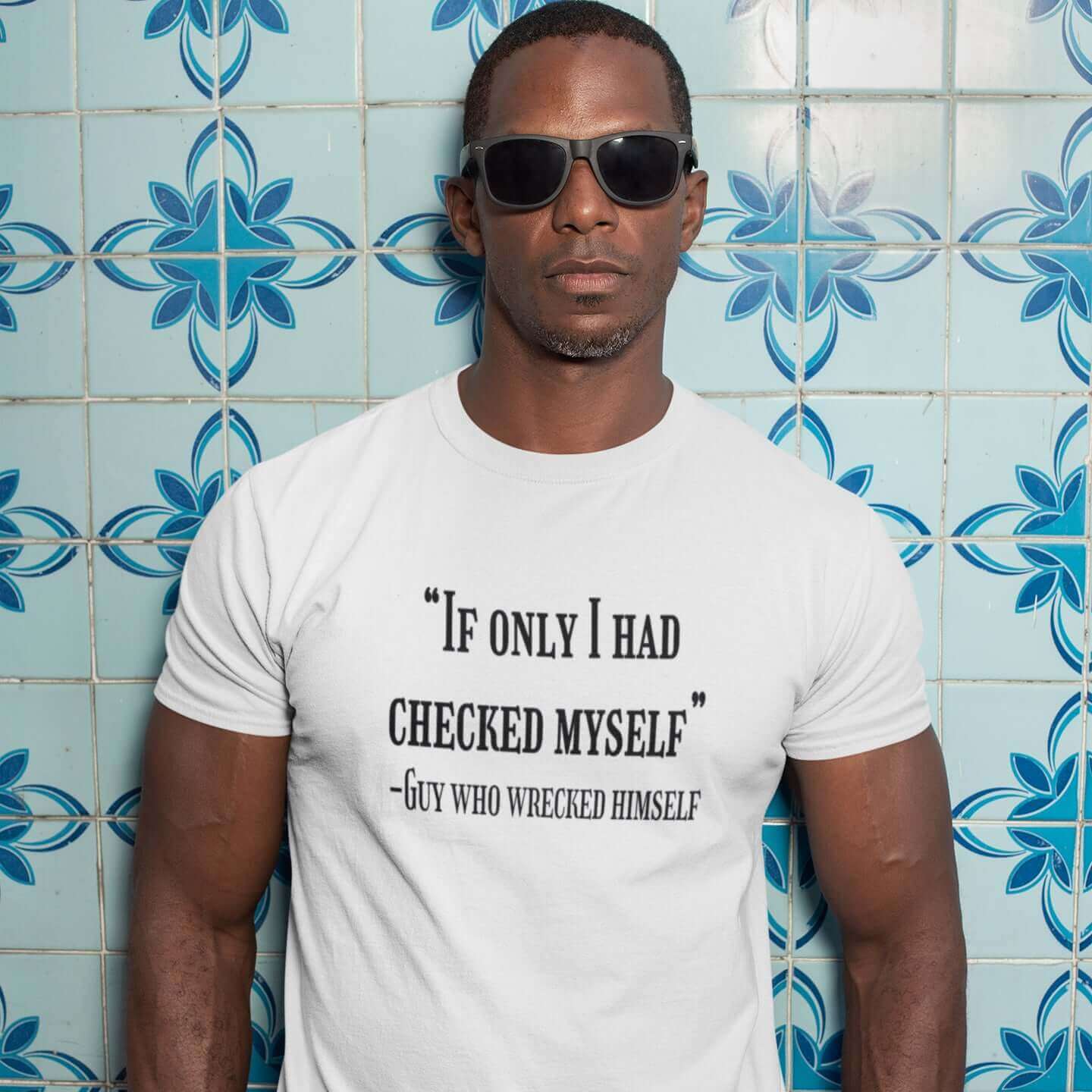Checked myself before I wrecked myself sarcastic t-shirt