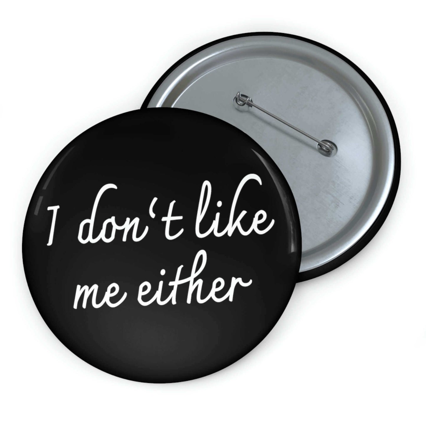 Black pinback button that says I don't like me either.
