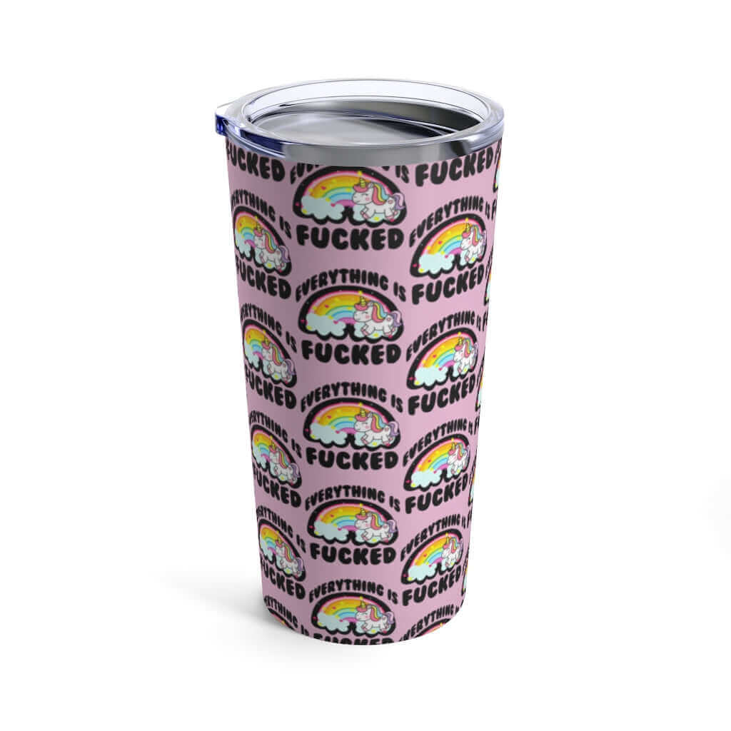 Everything is fucked unicorn rainbow funny profanity, 20 oz tumbler