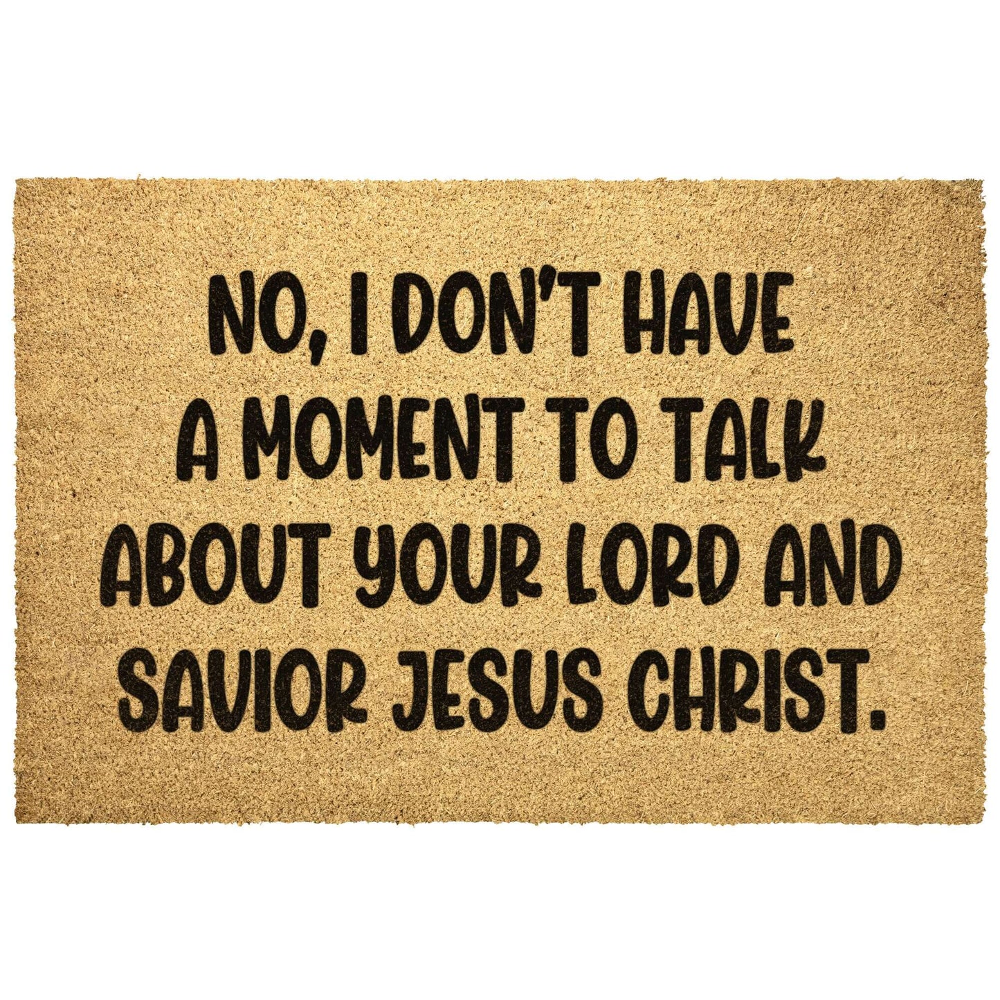 Tan color coconut coir fiber doormat with the phrase No, I don't have a moment to talk about your lord and savior Jesus Christ printed in black.