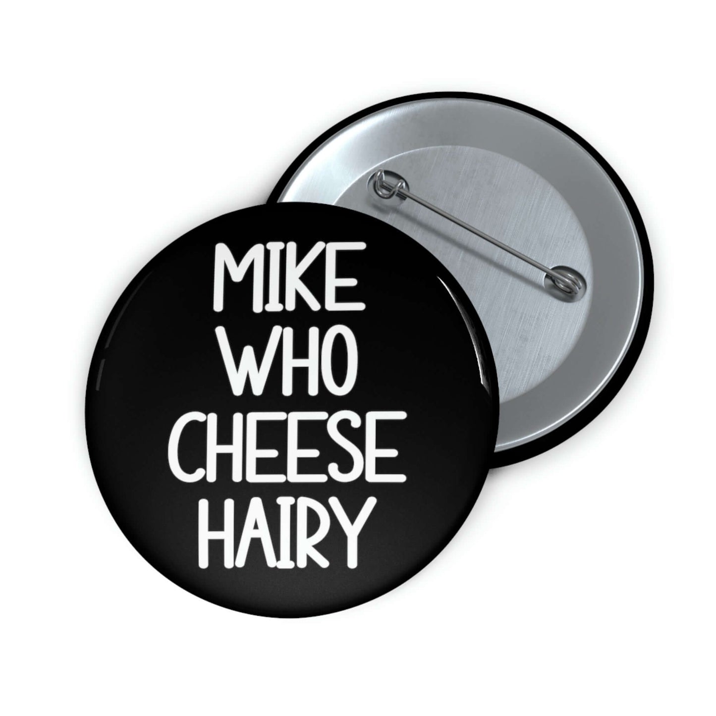 Funny pun button that says Mike who cheese hairy.