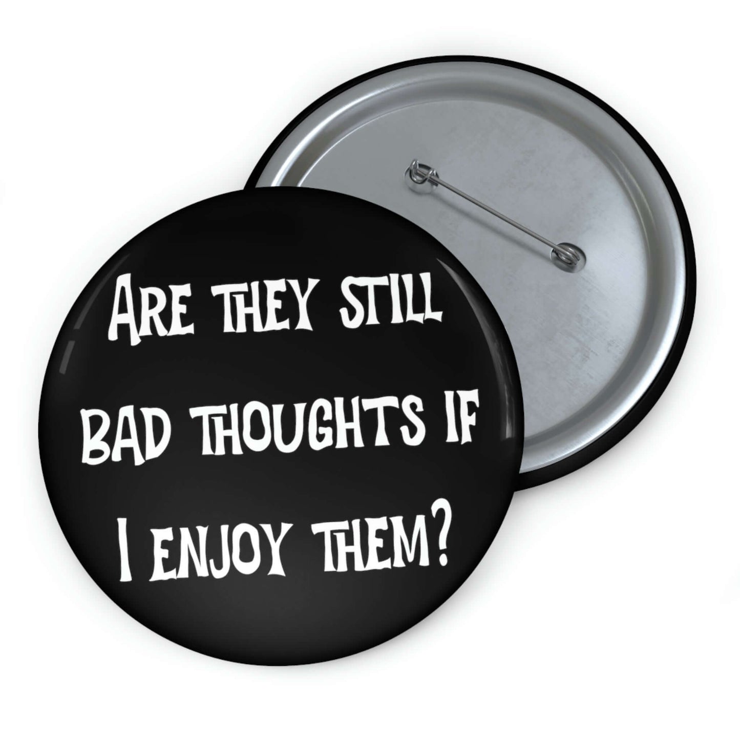 Pin-back button that says Are they still bad thoughts if I enjoy them.