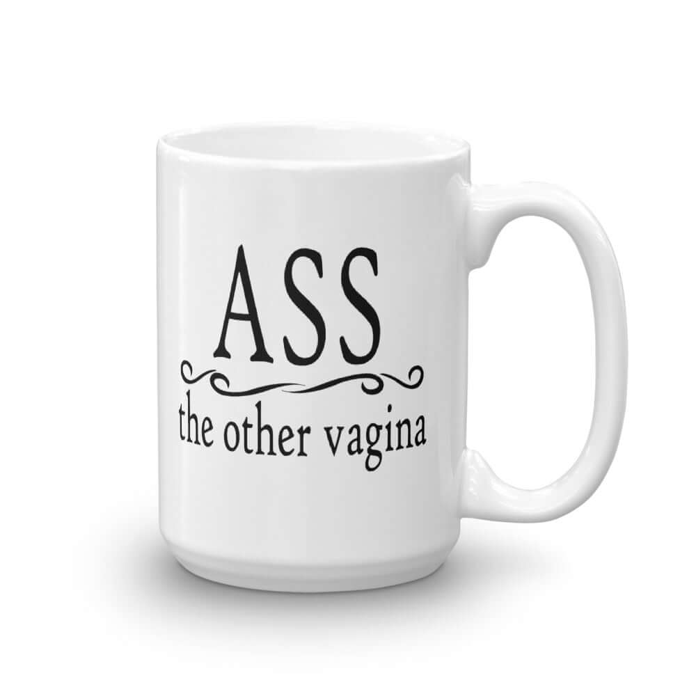 15 ounce white ceramic coffee mug with the words Ass, the other vagina printed on both sides.
